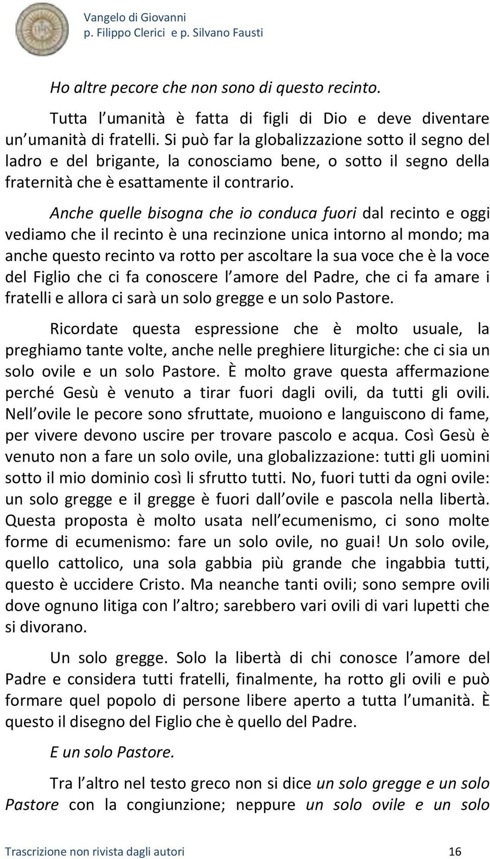 Anche quelle bisogna che io conduca fuori dal recinto e oggi vediamo che il recinto è una recinzione unica intorno al mondo; ma anche questo recinto va rotto per ascoltare la sua voce che è la voce