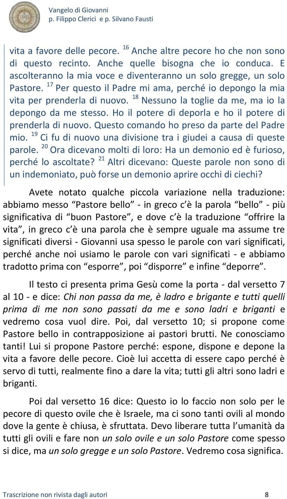 Ho il potere di deporla e ho il potere di prenderla di nuovo. Questo comando ho preso da parte del Padre mio. 19 Ci fu di nuovo una divisione tra i giudei a causa di queste parole.