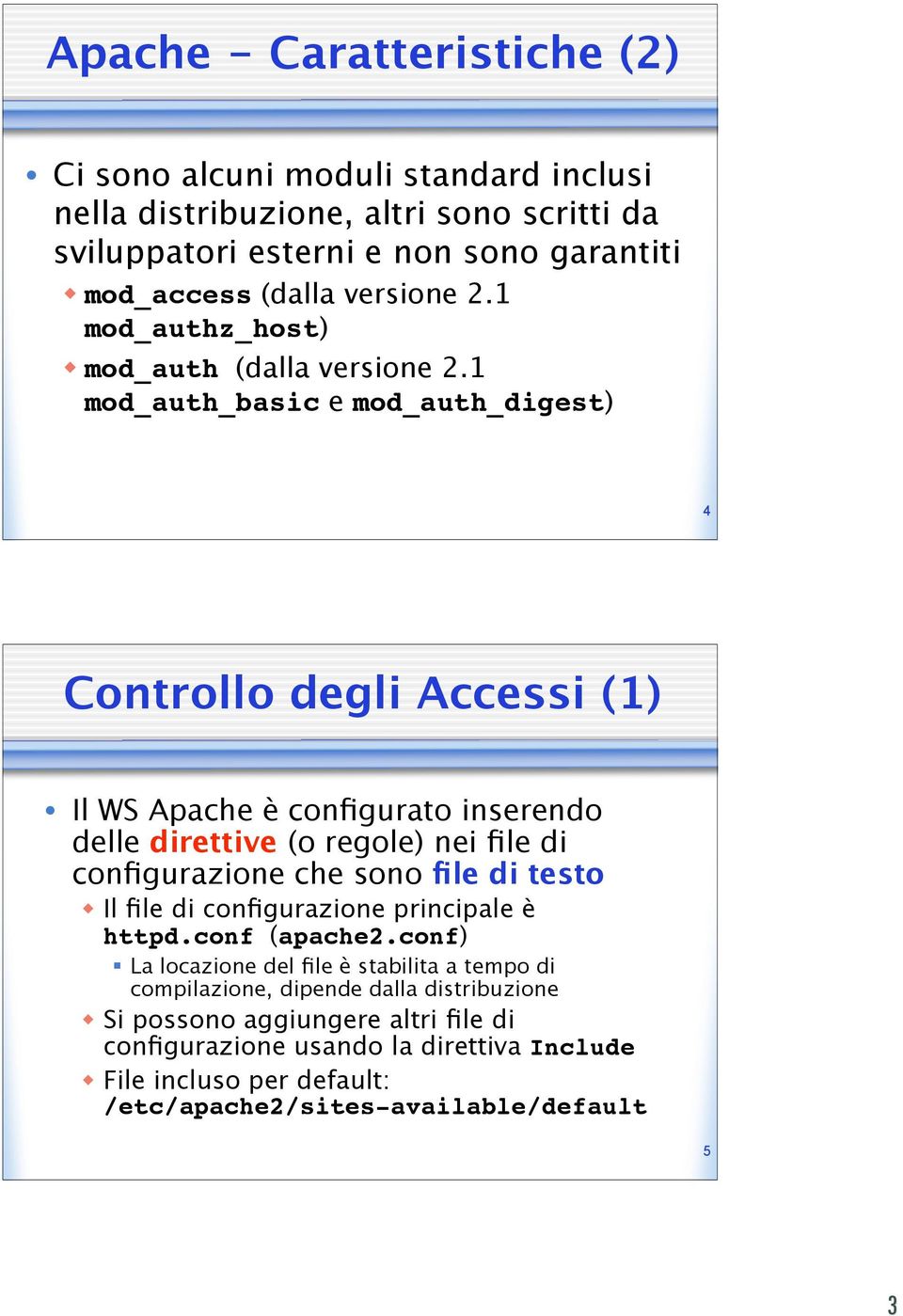 1 mod_auth_basic e mod_auth_digest) 4 Controllo degli Accessi (1) Il WS Apache è configurato inserendo delle direttive (o regole) nei file di configurazione che sono file di
