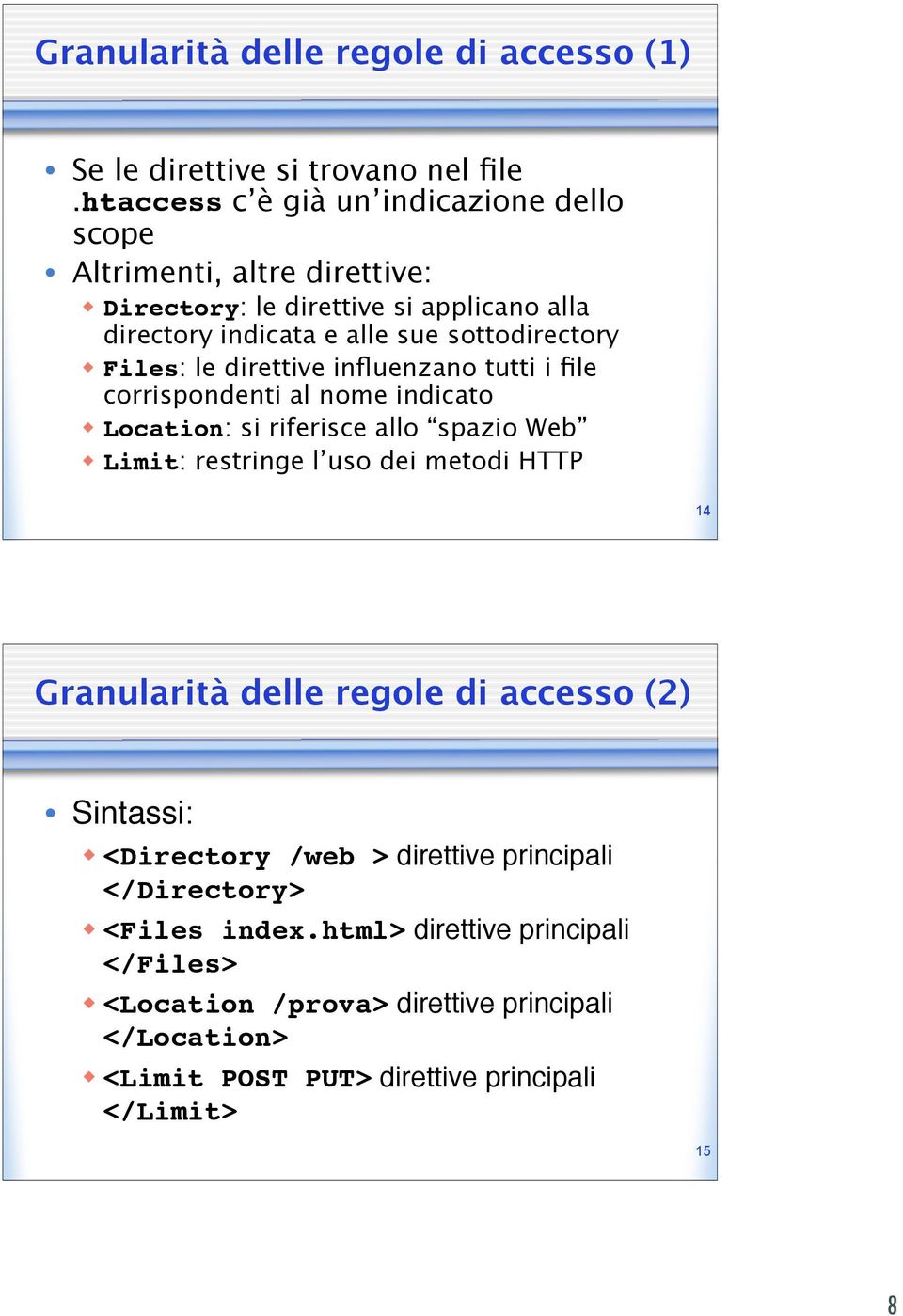 Files: le direttive influenzano tutti i file corrispondenti al nome indicato Location: si riferisce allo spazio Web Limit: restringe l uso dei metodi HTTP 14