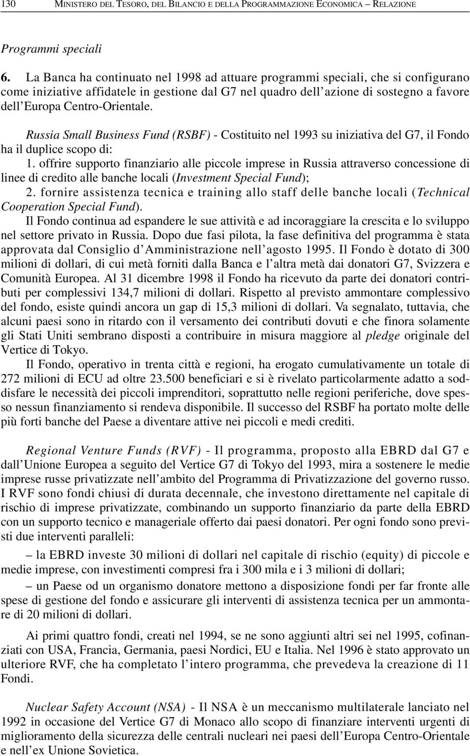 Centro-Orientale. Russia Small Business Fund (RSBF) - Costituito nel 1993 su iniziativa del G7, il Fondo ha il duplice scopo di: 1.