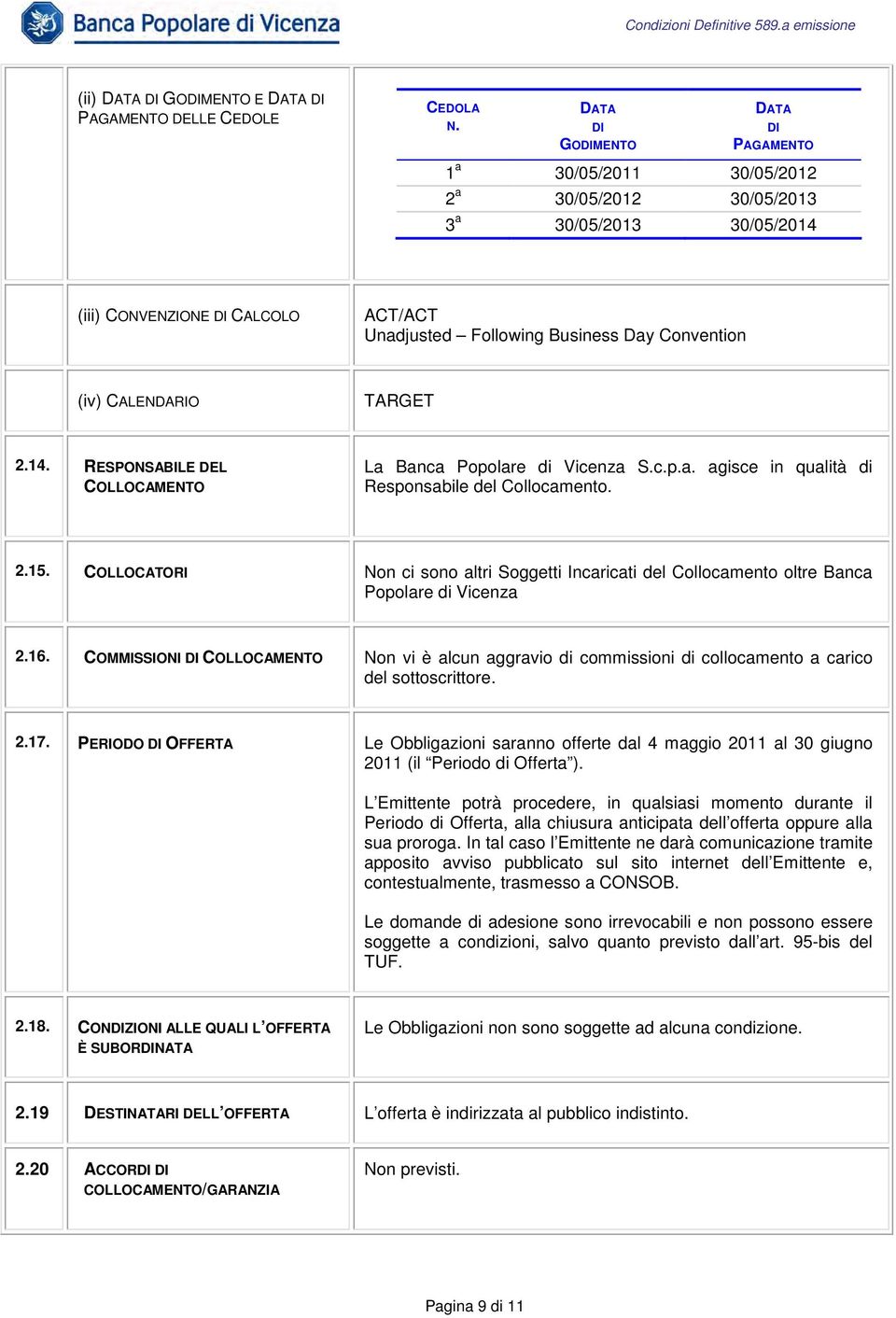 (iv) CALENDARIO TARGET 2.14. RESPONSABILE DEL COLLOCAMENTO La Banca Popolare di Vicenza S.c.p.a. agisce in qualità di Responsabile del Collocamento. 2.15.