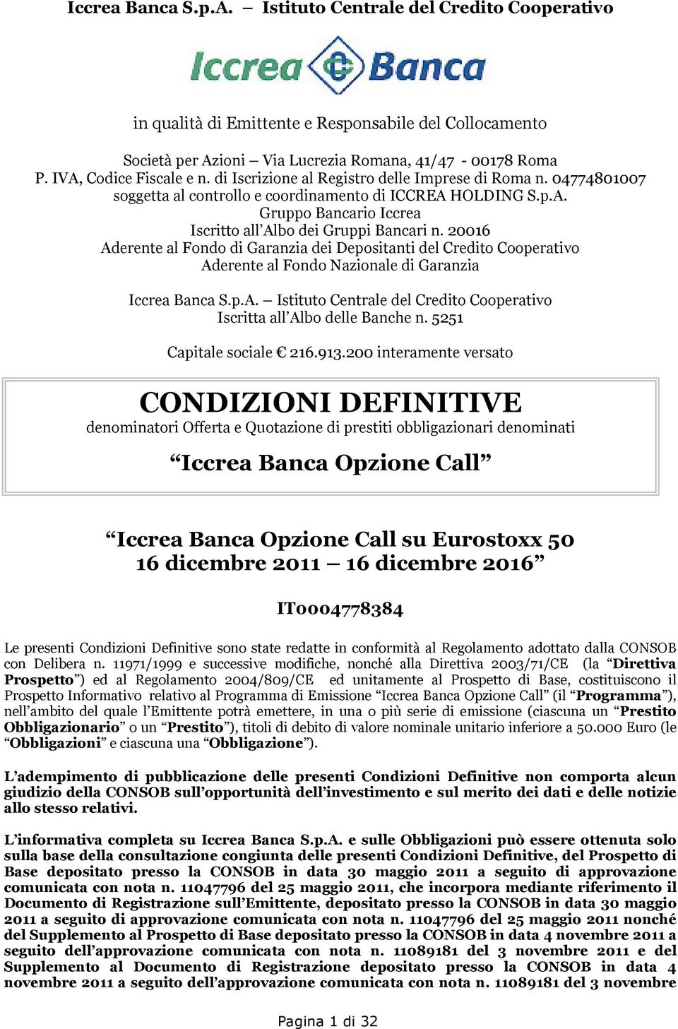 20016 Aderente al Fondo di Garanzia dei Depositanti del Credito Cooperativo Aderente al Fondo Nazionale di Garanzia Iccrea Banca S.p.A. Istituto Centrale del Credito Cooperativo Iscritta all Albo delle Banche n.