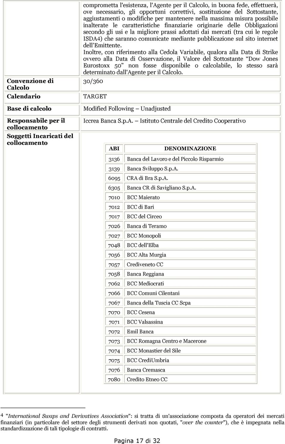 delle Obbligazioni secondo gli usi e la migliore prassi adottati dai mercati (tra cui le regole ISDA4) che saranno comunicate mediante pubblicazione sul sito internet dell Emittente.