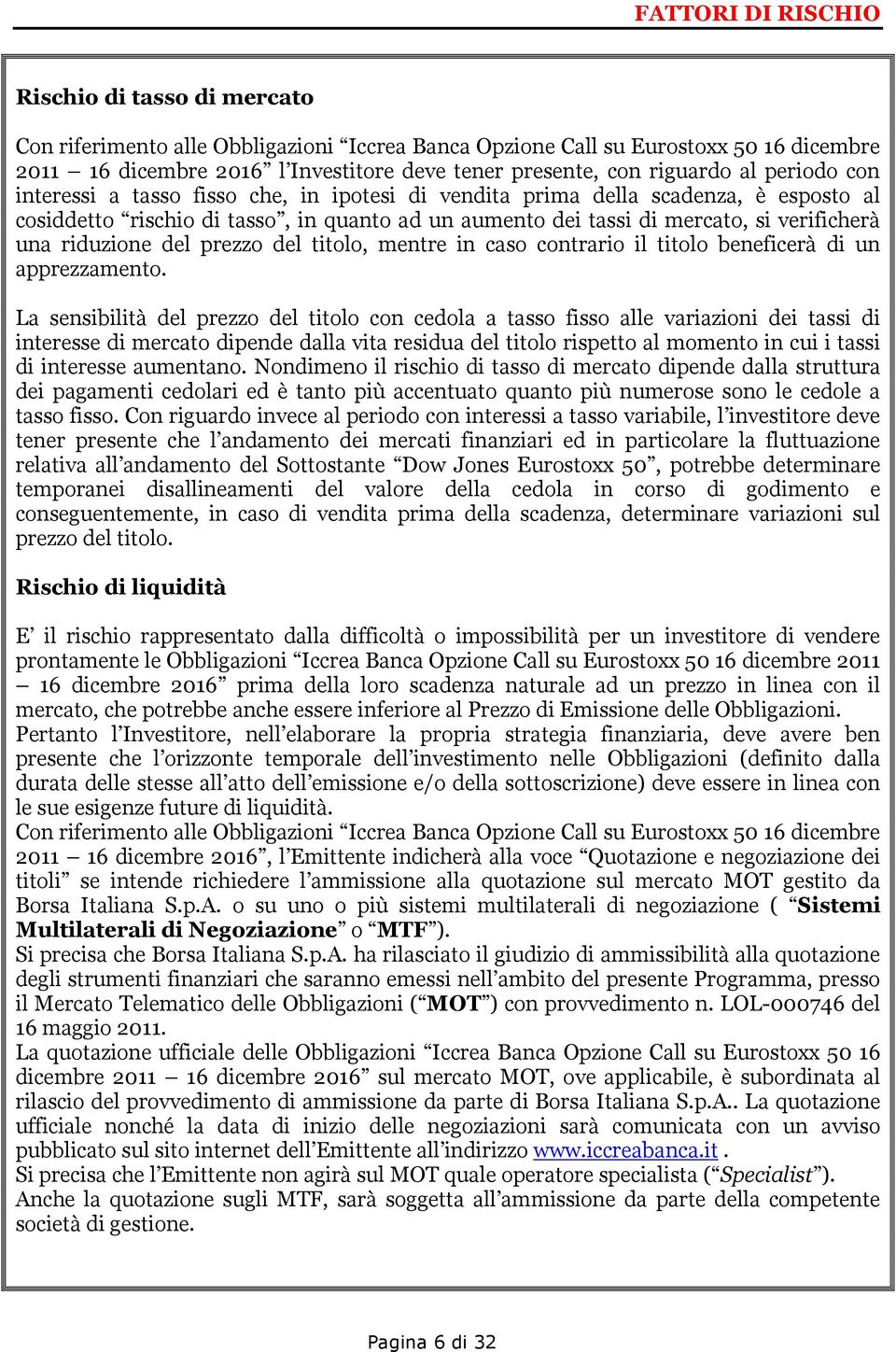 una riduzione del prezzo del titolo, mentre in caso contrario il titolo beneficerà di un apprezzamento.