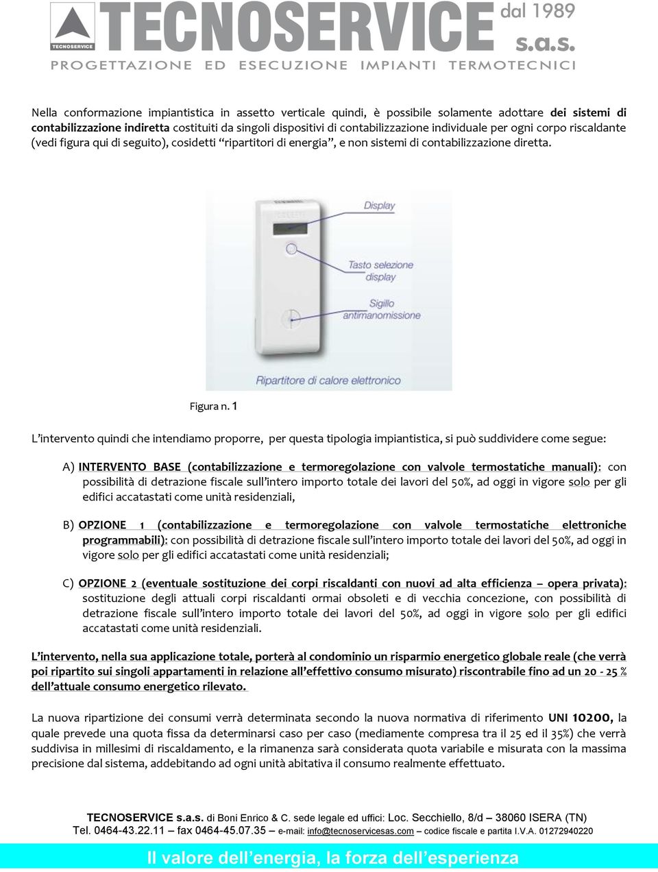 1 L intervento quindi che intendiamo proporre, per questa tipologia impiantistica, si può suddividere come segue: A) INTERVENTO BASE (contabilizzazione e termoregolazione con valvole termostatiche