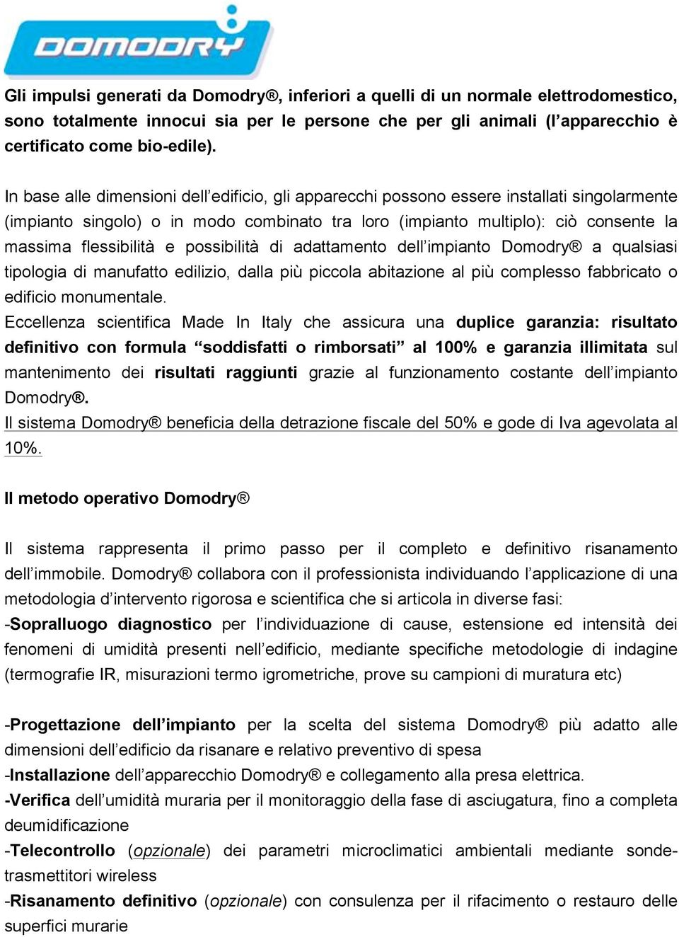 e possibilità di adattamento dell impianto Domodry a qualsiasi tipologia di manufatto edilizio, dalla più piccola abitazione al più complesso fabbricato o edificio monumentale.