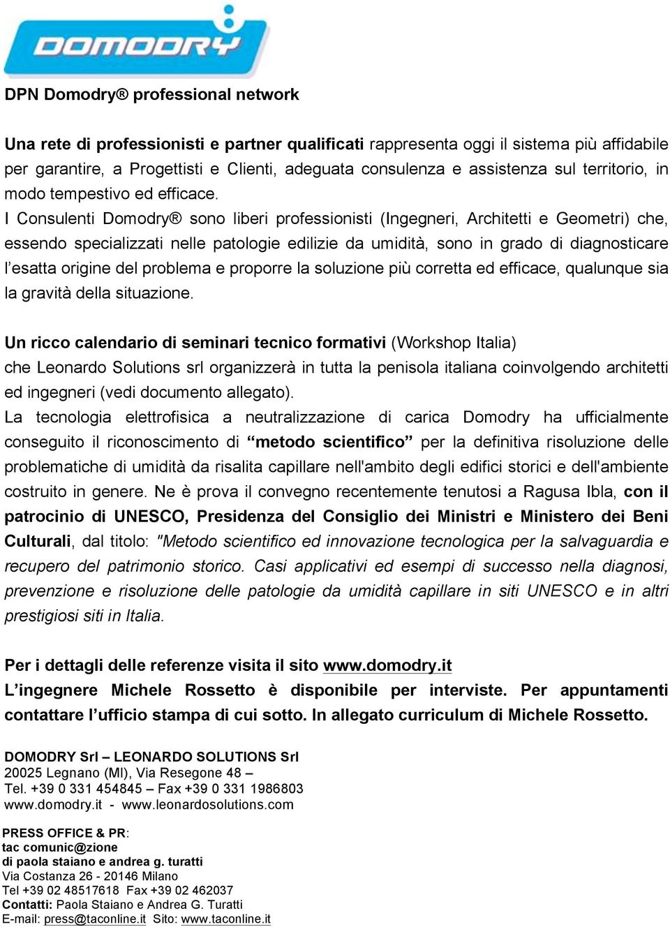 I Consulenti Domodry sono liberi professionisti (Ingegneri, Architetti e Geometri) che, essendo specializzati nelle patologie edilizie da umidità, sono in grado di diagnosticare l esatta origine del