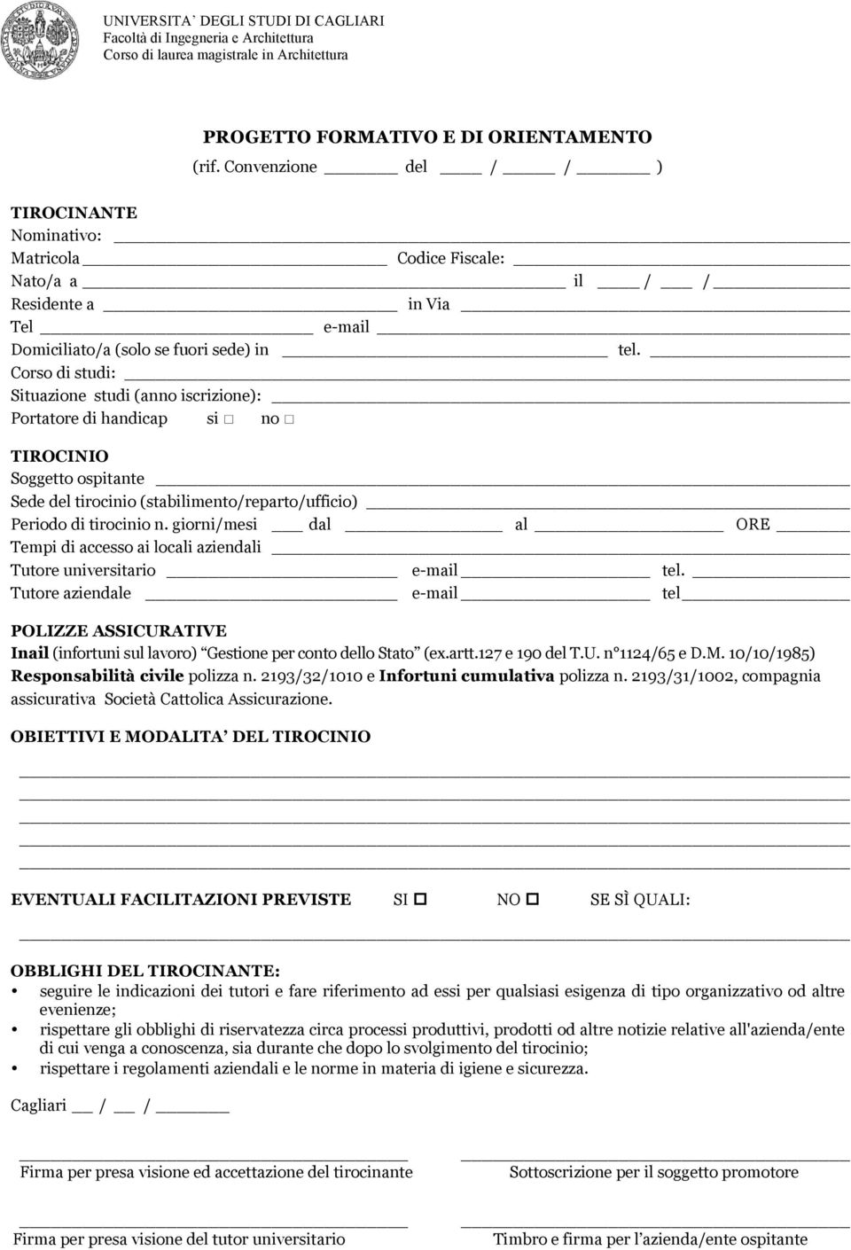 Corso di studi: Situazione studi (anno iscrizione): Portatore di handicap si * no * TIROCINIO Soggetto ospitante Sede del tirocinio (stabilimento/reparto/ufficio) Periodo di tirocinio n.