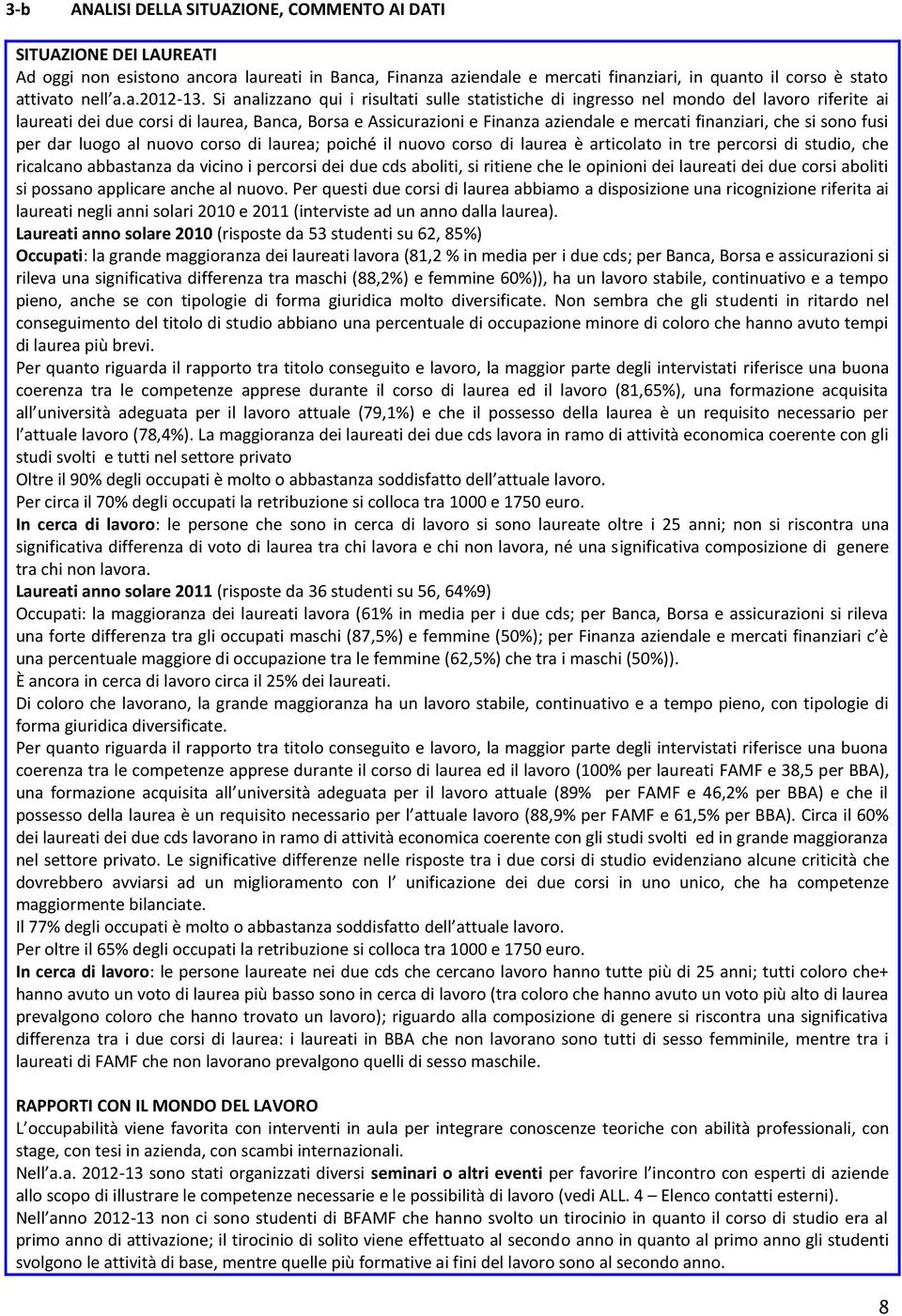 Si analizzano qui i risultati sulle statistiche di ingresso nel mondo del lavoro riferite ai laureati dei due corsi di laurea, Banca, Borsa e Assicurazioni e Finanza aziendale e mercati finanziari,