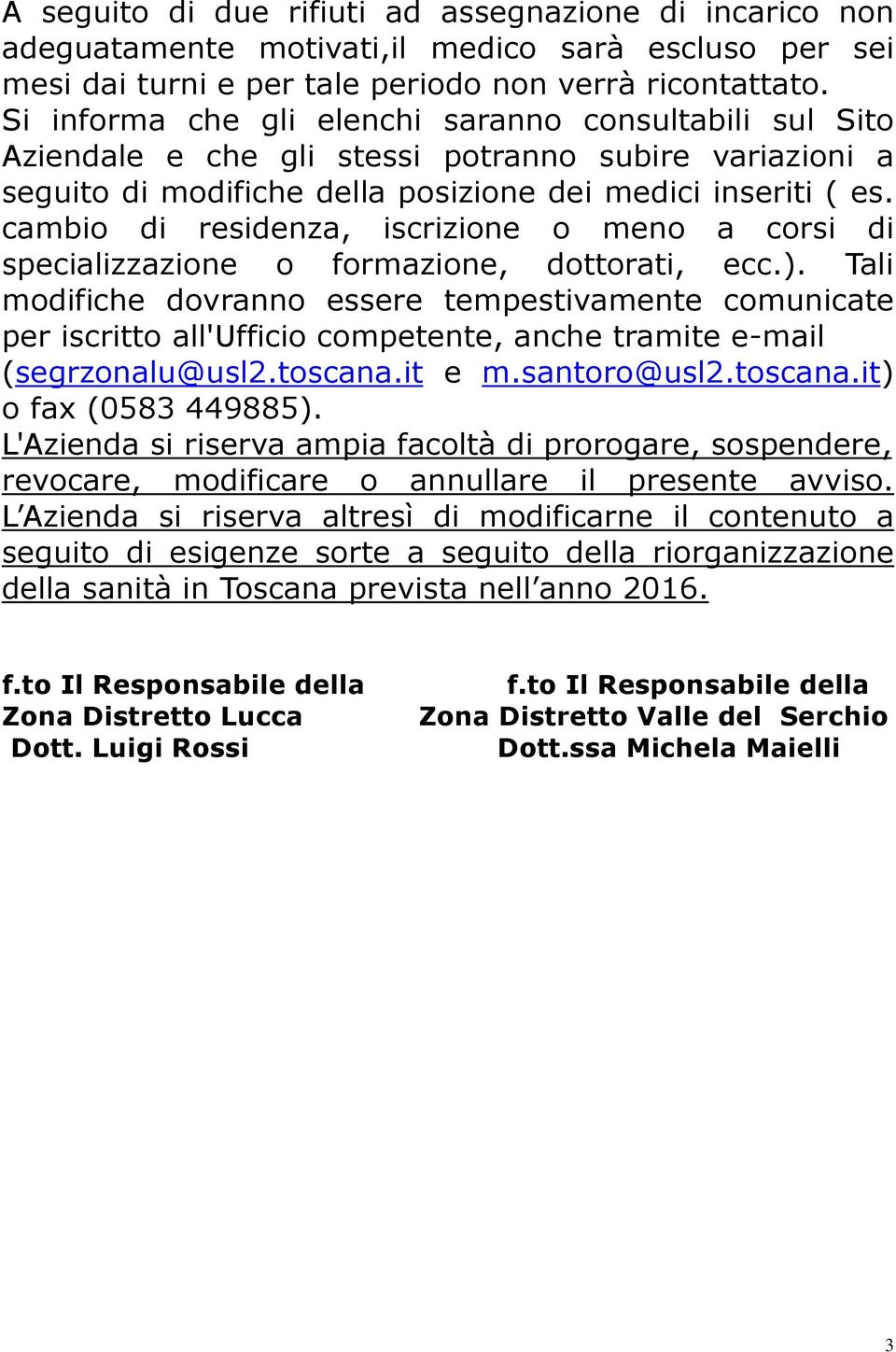 cambio di residenza, iscrizione o meno a corsi di specializzazione o formazione, dottorati, ecc.).