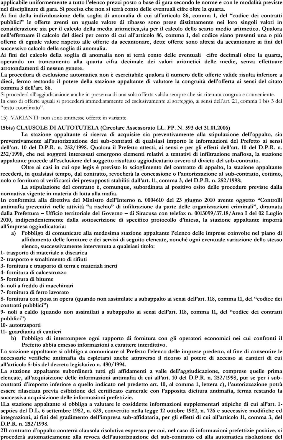 Ai fini della individuazione della soglia di anomalia di cui all'articolo 86, comma 1, del codice dei contratti pubblici le offerte aventi un uguale valore di ribasso sono prese distintamente nei