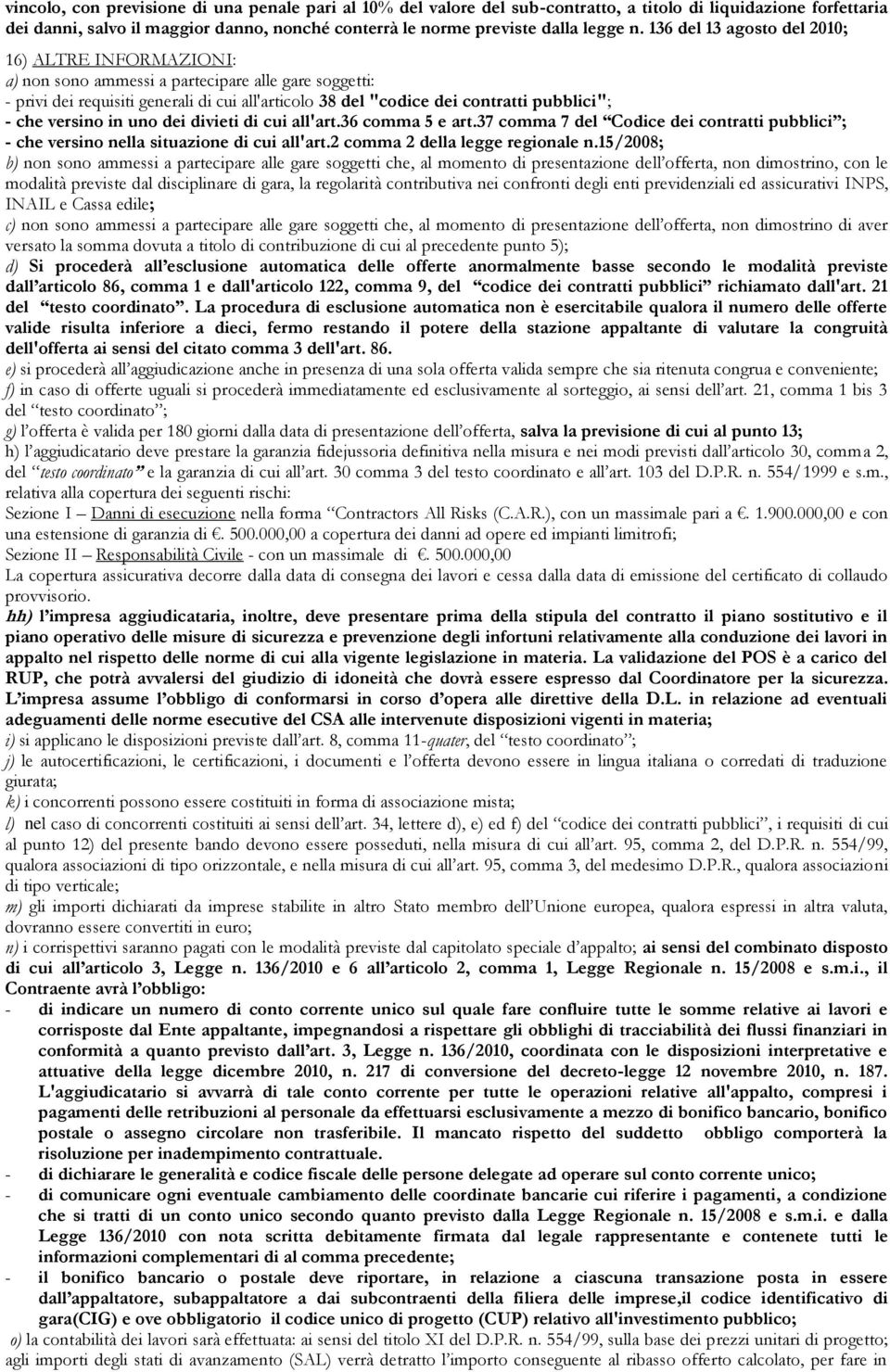 che versino in uno dei divieti di cui all'art.36 comma 5 e art.37 comma 7 del Codice dei contratti pubblici ; - che versino nella situazione di cui all'art.2 comma 2 della legge regionale n.