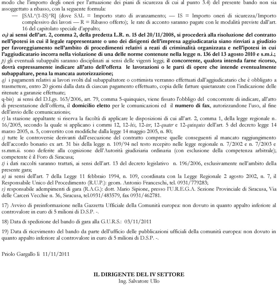 R = Ribasso offerto); le rate di acconto saranno pagate con le modalità previste dall art. 16 del capitolato speciale d appalto; o 1) ai sensi dell art. 2, comma 2, della predetta L.R. n.