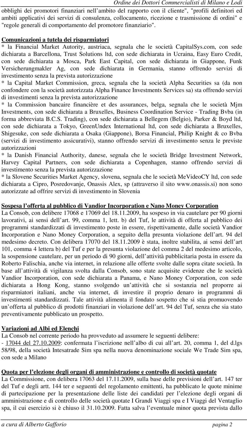 com, con sede dichiarata a Barcellona, Trust Solutions ltd, con sede dichiarata in Ucraina, Easy Euro Credit, con sede dichiarata a Mosca, Park East Capital, con sede dichiarata in Giappone, Funk