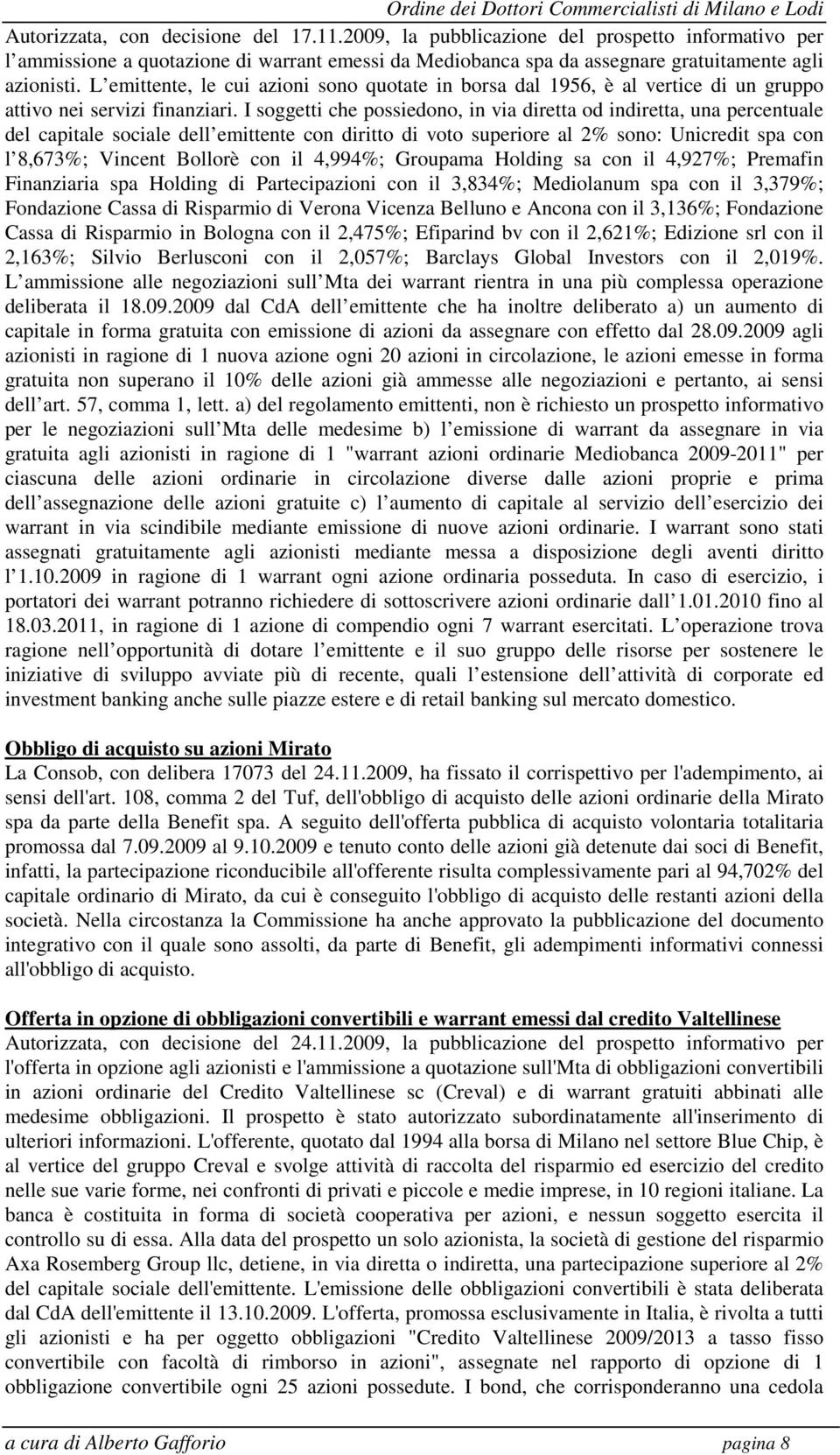 I soggetti che possiedono, in via diretta od indiretta, una percentuale del capitale sociale dell emittente con diritto di voto superiore al 2% sono: Unicredit spa con l 8,673%; Vincent Bollorè con