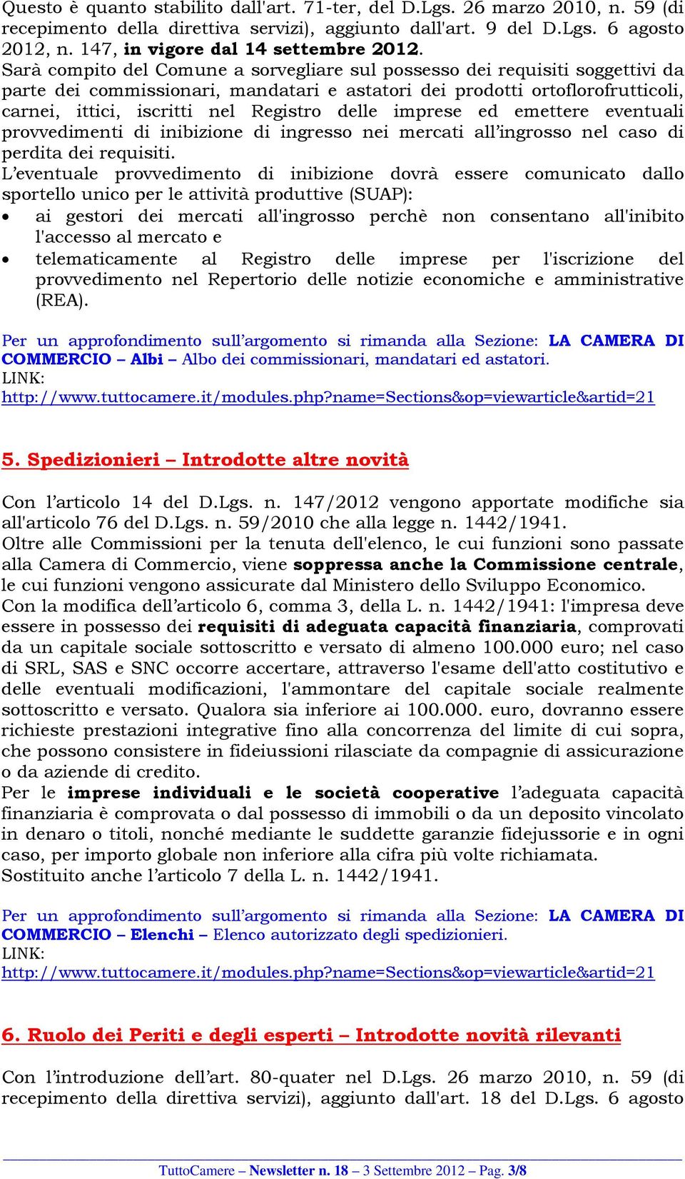 Sarà compito del Comune a sorvegliare sul possesso dei requisiti soggettivi da parte dei commissionari, mandatari e astatori dei prodotti ortoflorofrutticoli, carnei, ittici, iscritti nel Registro