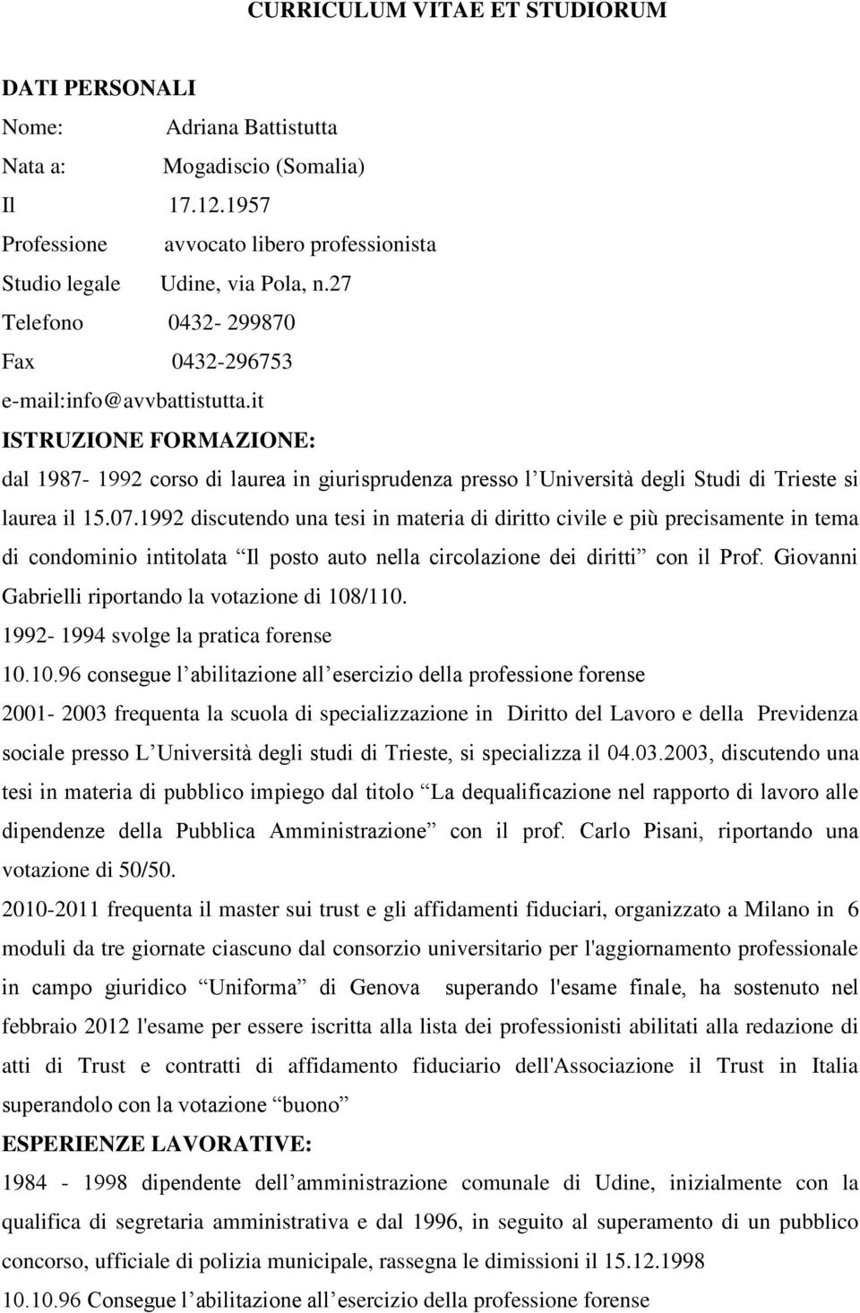 07.1992 discutendo una tesi in materia di diritto civile e più precisamente in tema di condominio intitolata Il posto auto nella circolazione dei diritti con il Prof.