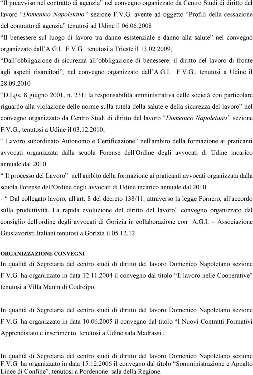 06.2008 Il benessere sul luogo di lavoro tra danno esistenziale e danno alla salute nel convegno organizzato dall A.G.I. F.V.G., tenutosi a Trieste il 13.02.