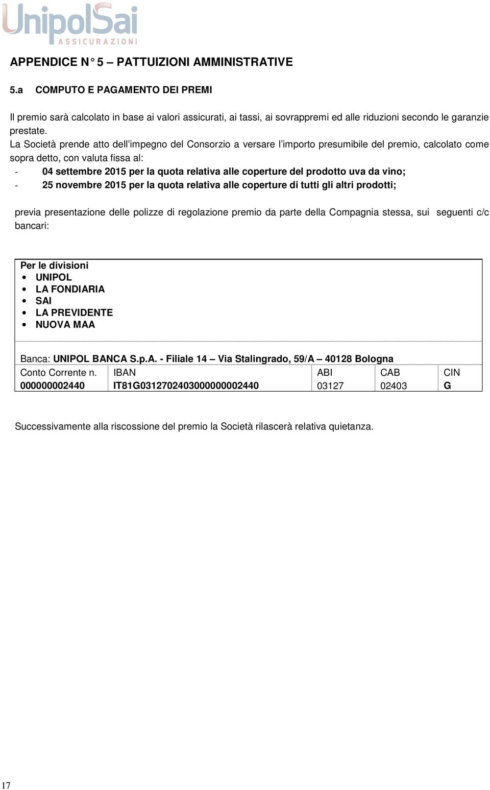 La Società prende atto dell impegno del Consorzio a versare l importo presumibile del premio, calcolato come sopra detto, con valuta fissa al: - 04 settembre 2015 per la quota relativa alle coperture