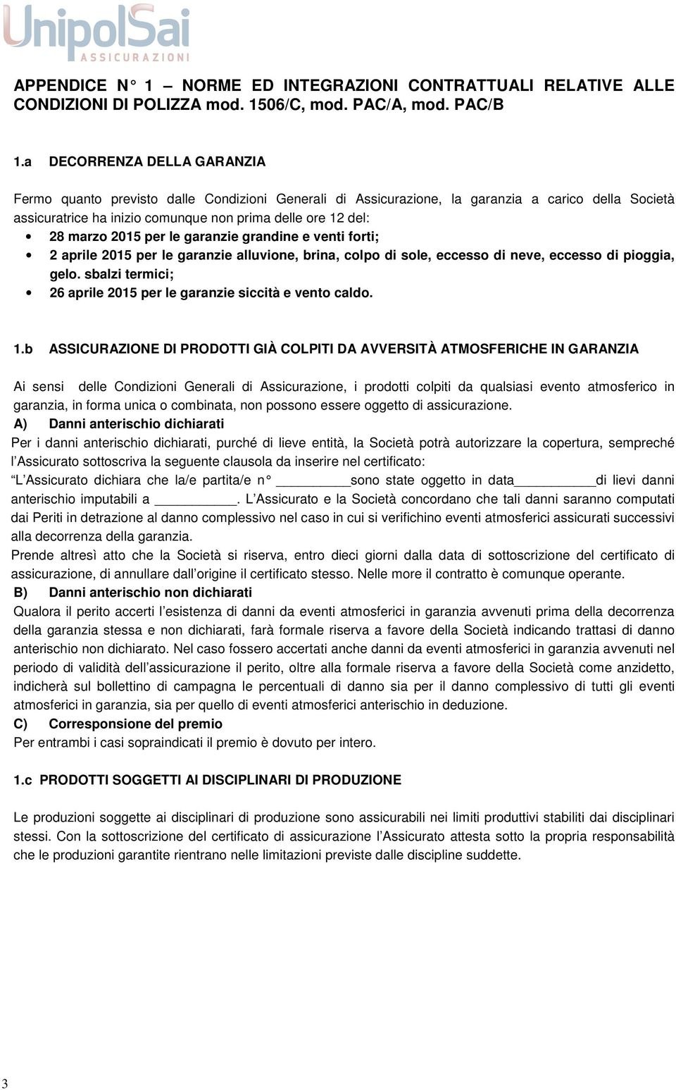 2015 per le garanzie grandine e venti forti; 2 aprile 2015 per le garanzie alluvione, brina, colpo di sole, eccesso di neve, eccesso di pioggia, gelo.