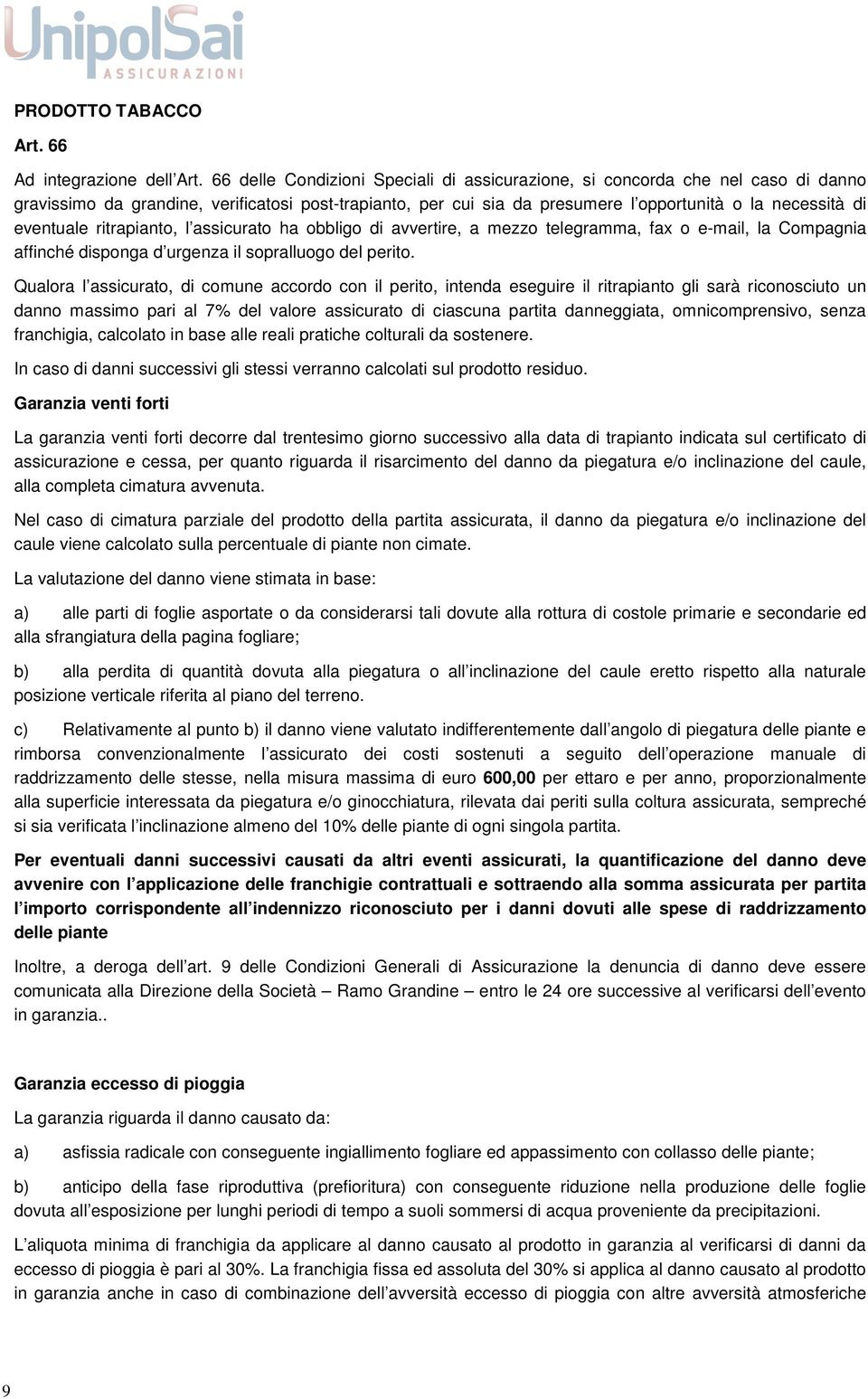 eventuale ritrapianto, l assicurato ha obbligo di avvertire, a mezzo telegramma, fax o e-mail, la Compagnia affinché disponga d urgenza il sopralluogo del perito.