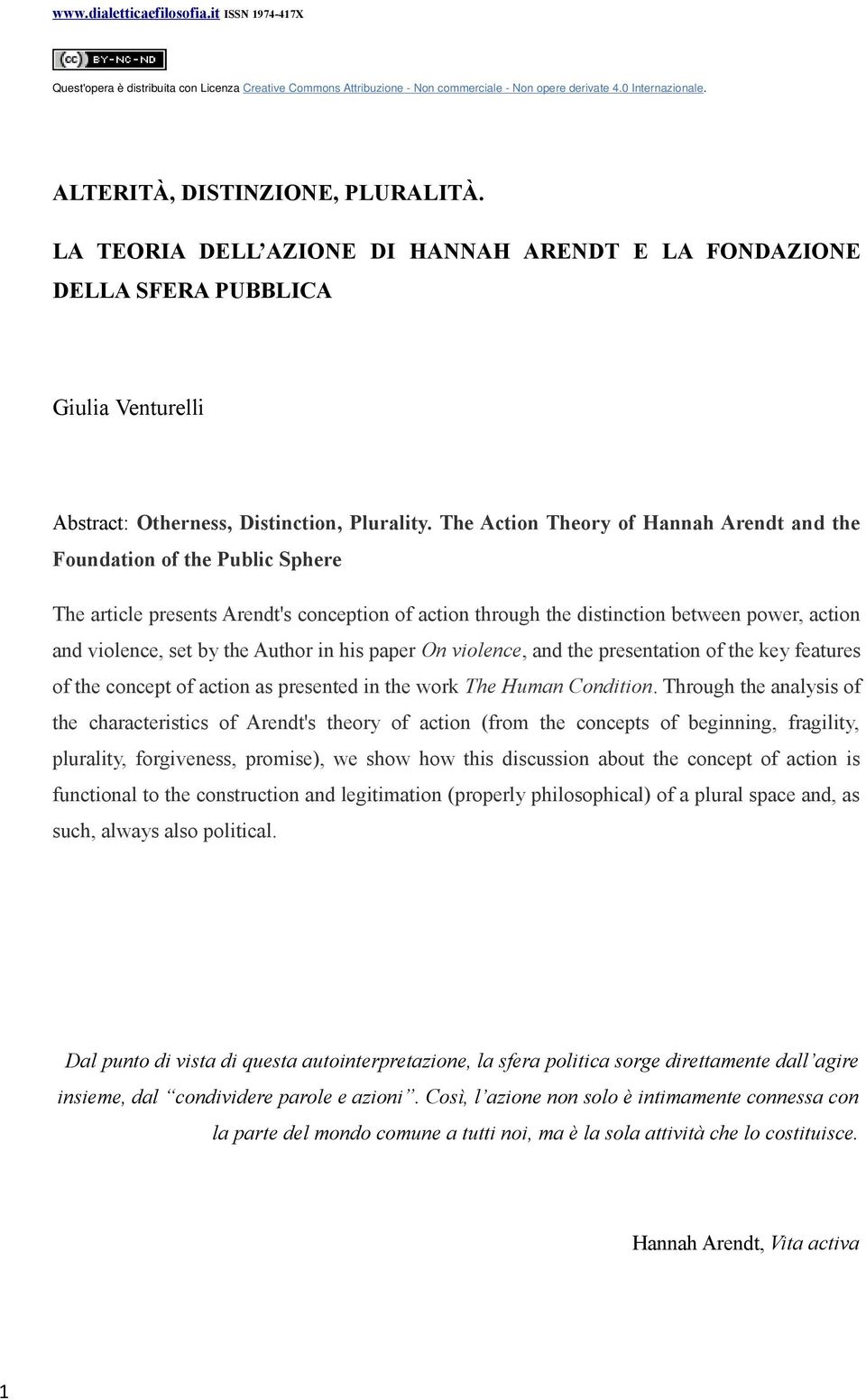 The Action Theory of Hannah Arendt and the Foundation of the Public Sphere The article presents Arendt's conception of action through the distinction between power, action and violence, set by the