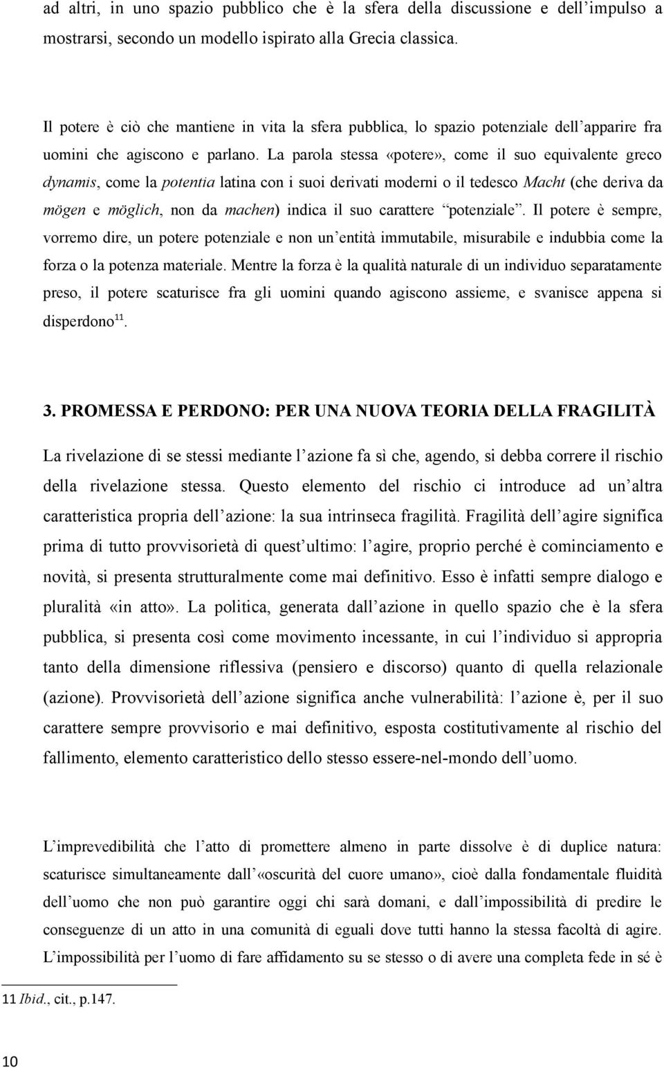 La parola stessa «potere», come il suo equivalente greco dynamis, come la potentia latina con i suoi derivati moderni o il tedesco Macht (che deriva da mögen e möglich, non da machen) indica il suo