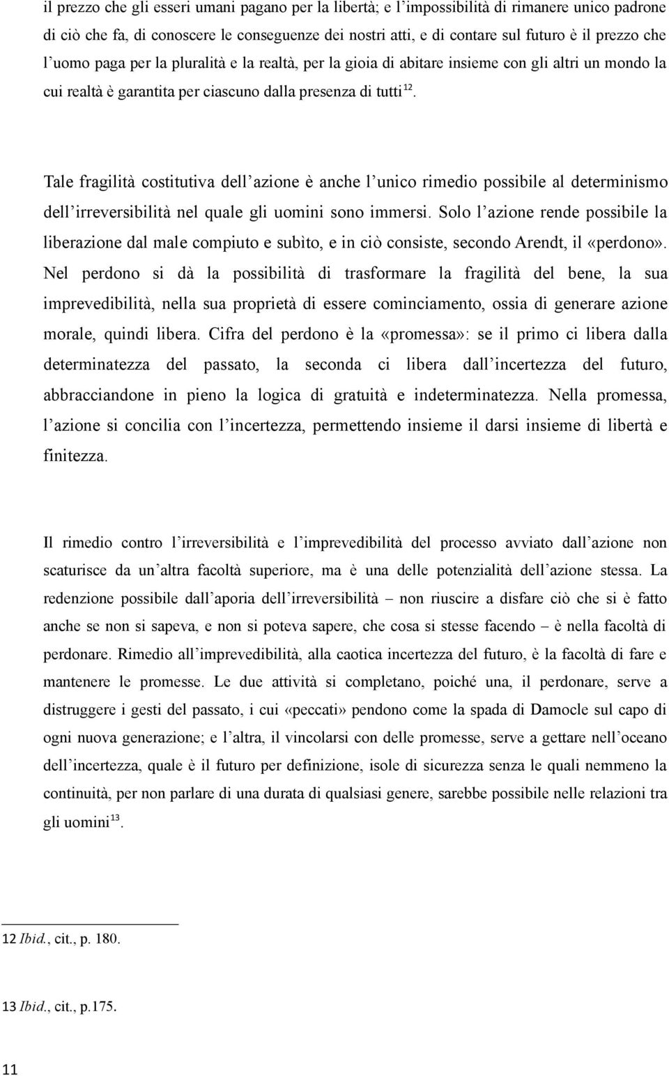 Tale fragilità costitutiva dell azione è anche l unico rimedio possibile al determinismo dell irreversibilità nel quale gli uomini sono immersi.