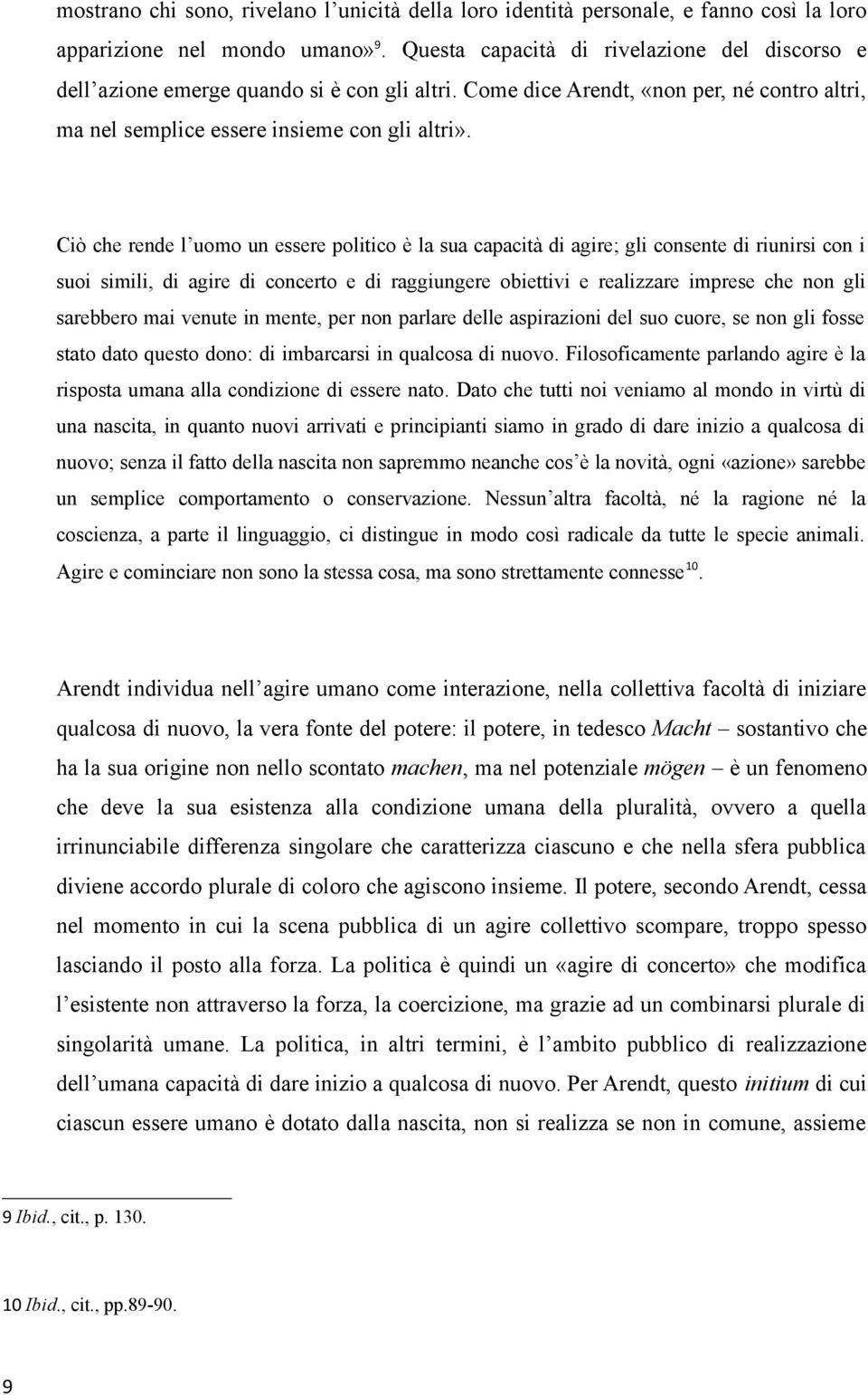 Ciò che rende l uomo un essere politico è la sua capacità di agire; gli consente di riunirsi con i suoi simili, di agire di concerto e di raggiungere obiettivi e realizzare imprese che non gli