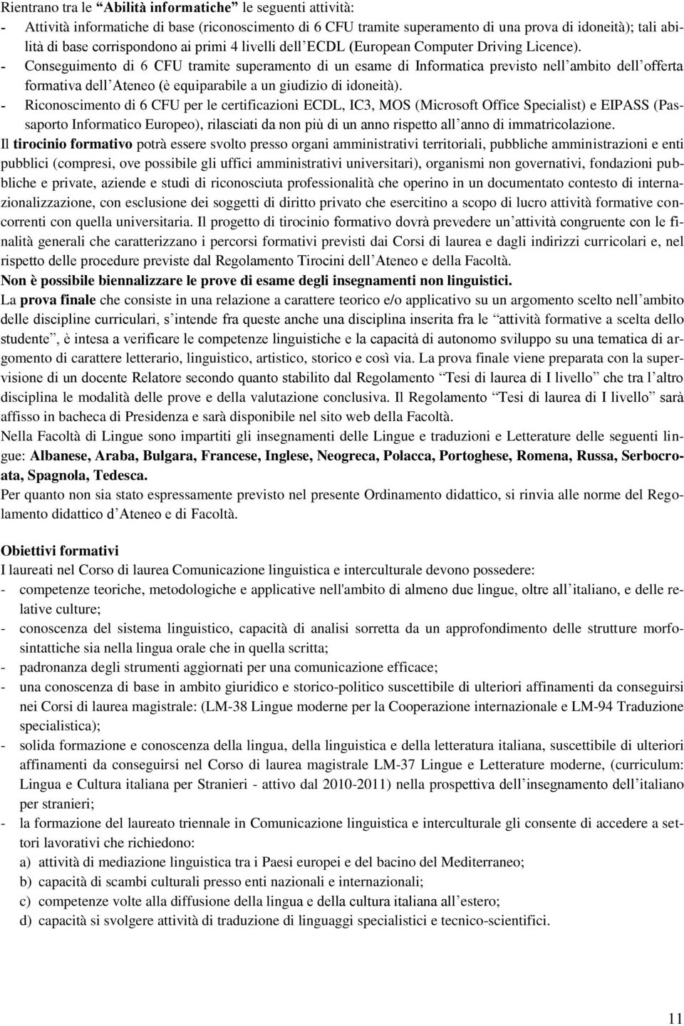 - Conseguimento di 6 CFU tramite superamento di un esame di Informatica previsto nell ambito dell offerta formativa dell Ateneo (è equiparabile a un giudizio di idoneità).