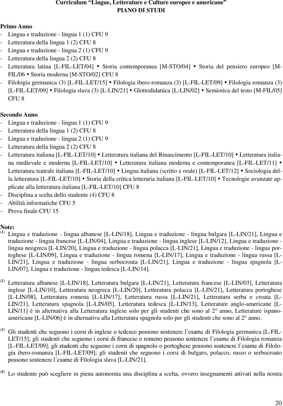 [L-FIL-LET/09] Filologia romanza (3) [L-FIL-LET/09] Filologia slava (3) [L-LIN/21] Glottodidattica [L-LIN/02] Semiotica del testo [M-FIL/05] CFU 8 Secondo Anno - Letteratura della lingua 1 (2) CFU 8