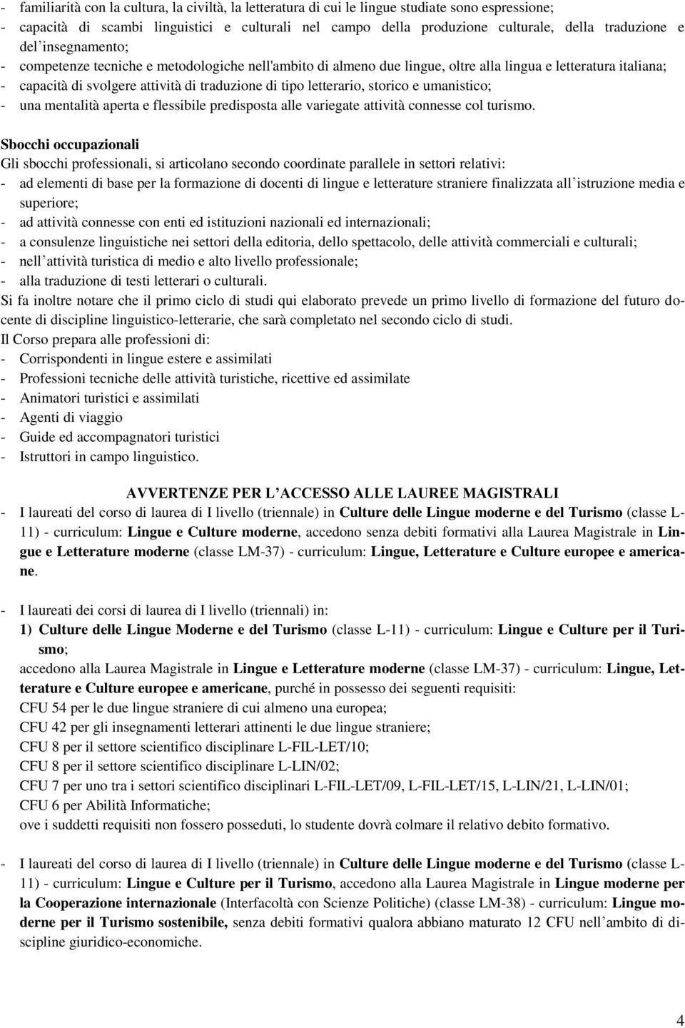 letterario, storico e umanistico; - una mentalità aperta e flessibile predisposta alle variegate attività connesse col turismo.