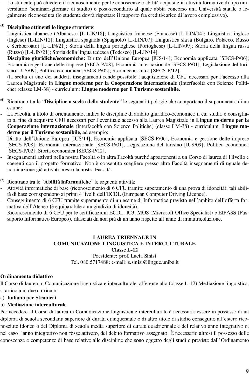 (5) Discipline attinenti le lingue straniere: Linguistica albanese (Albanese) [L-LIN/18]; Linguistica francese (Francese) [L-LIN/04]; Linguistica inglese (Inglese) [L-LIN/12]; Linguistica spagnola