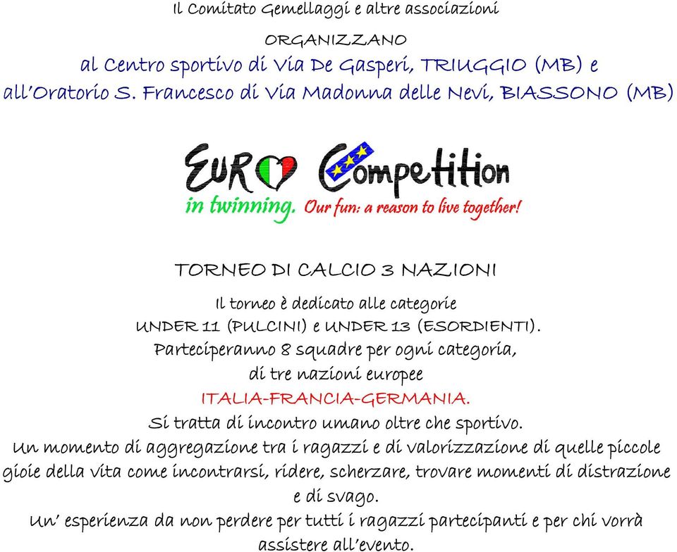 Parteciperanno 8 squadre per ogni categoria, di tre nazioni europee ITALIA-FRANCIA FRANCIA-GERMANIA. Si tratta di incontro umano oltre che sportivo.