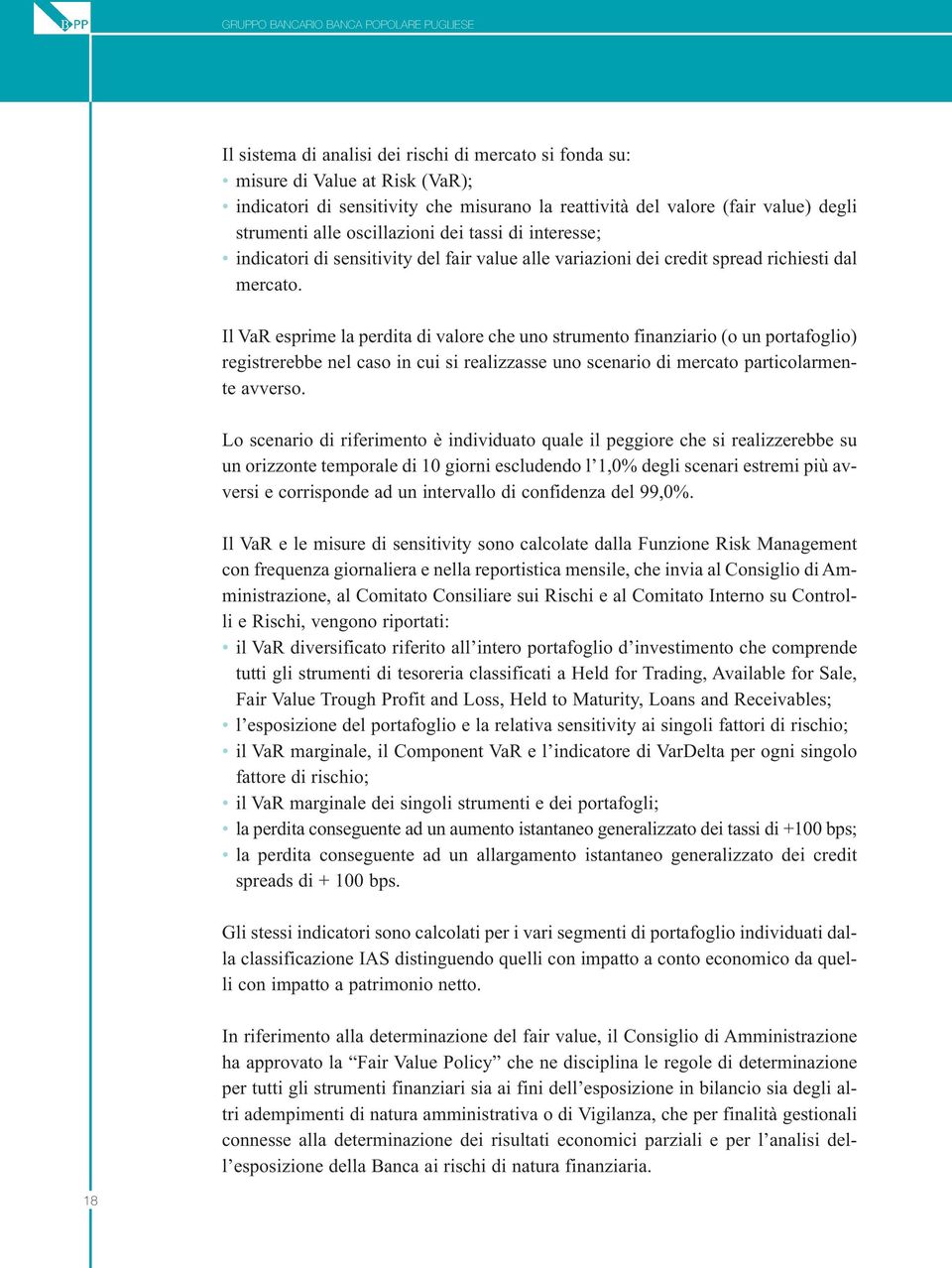 Il VaR esprime la perdita di valore che uno strumento finanziario (o un portafoglio) registrerebbe nel caso in cui si realizzasse uno scenario di mercato particolarmente avverso.