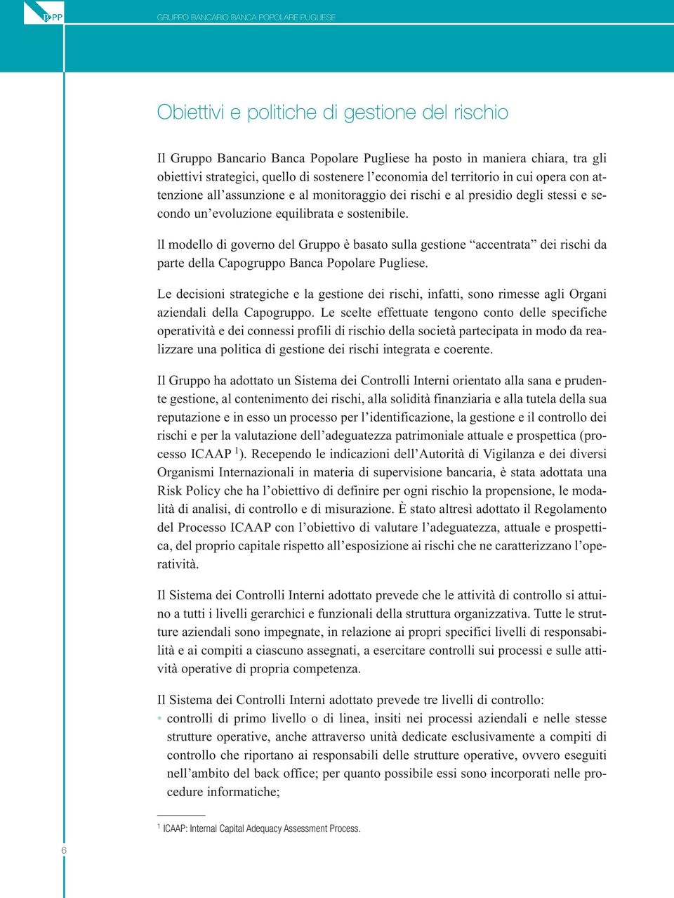 ll modello di governo del Gruppo è basato sulla gestione accentrata dei rischi da parte della Capogruppo Banca Popolare Pugliese.