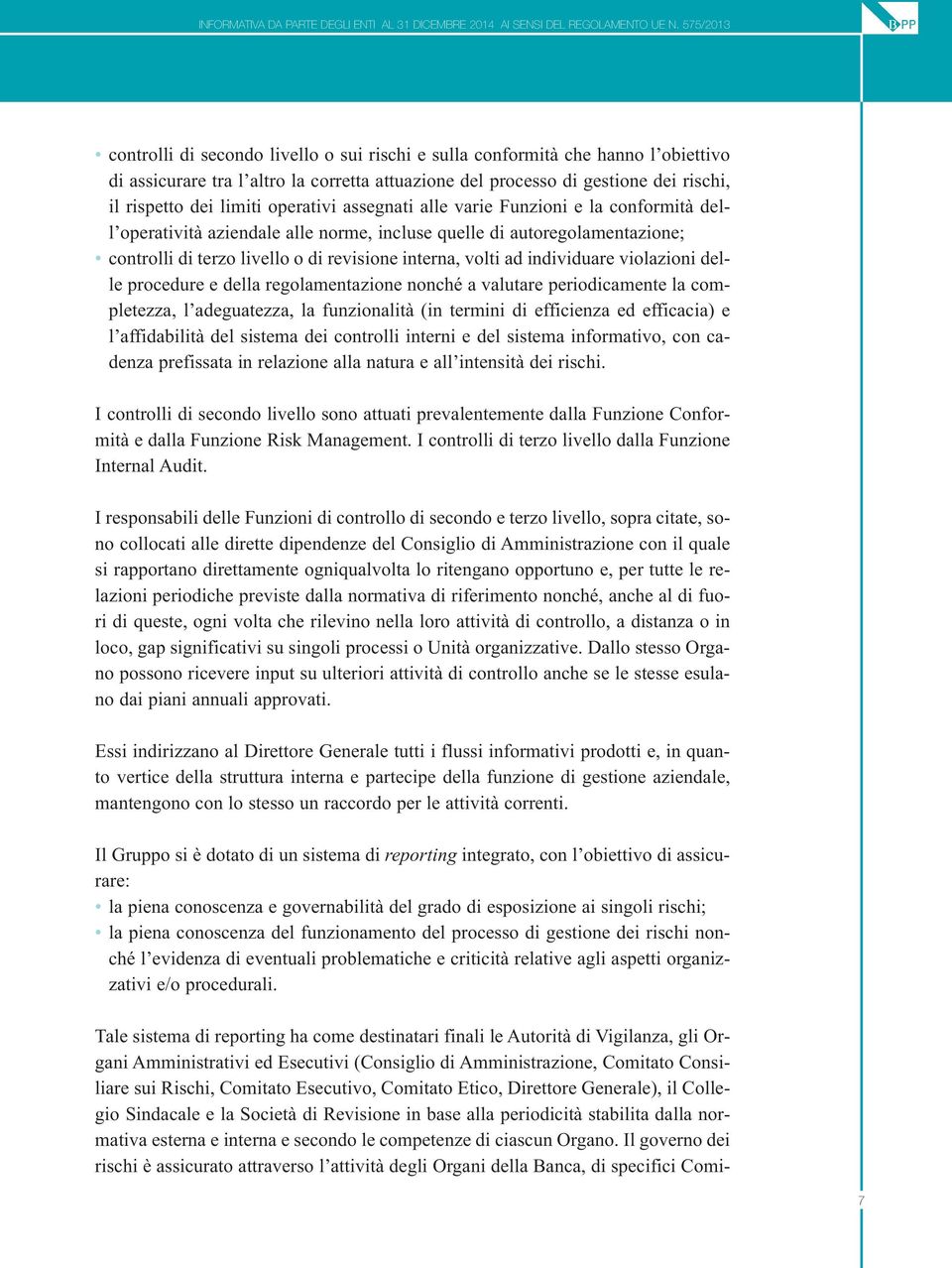 limiti operativi assegnati alle varie Funzioni e la conformità dell operatività aziendale alle norme, incluse quelle di autoregolamentazione; controlli di terzo livello o di revisione interna, volti