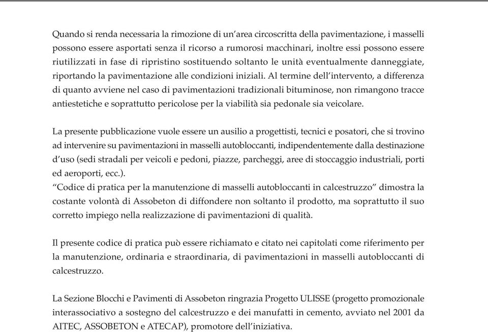 Al termine dell intervento, a differenza di quanto avviene nel caso di pavimentazioni tradizionali bituminose, non rimangono tracce antiestetiche e soprattutto pericolose per la viabilità sia