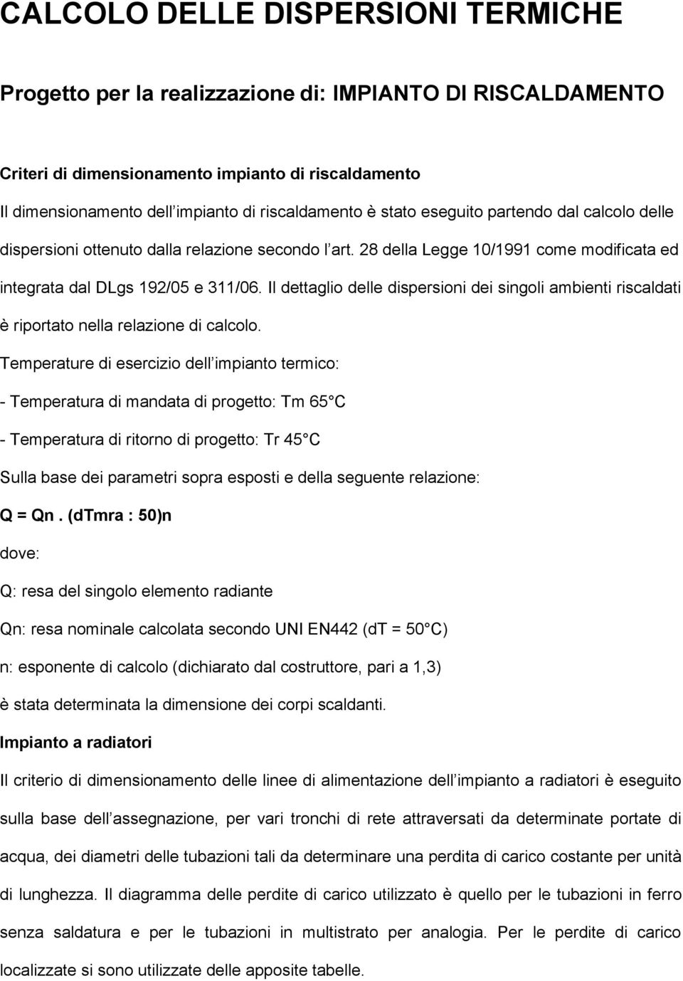 Il dettaglio delle dispersioni dei singoli ambienti riscaldati è riportato nella relazione di calcolo.