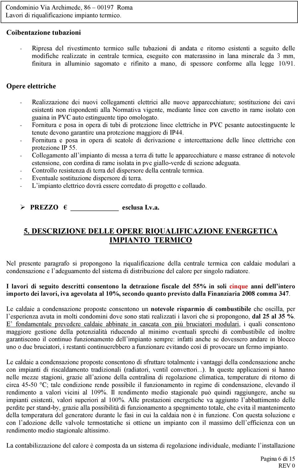 Opere elettriche - Realizzazione dei nuovi collegamenti elettrici alle nuove apparecchiature; sostituzione dei cavi esistenti non rispondenti alla Normativa vigente, mediante linee con cavetto in