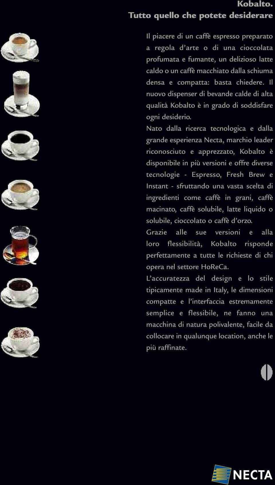 e compatta: basta chiedere. Il nuovo dispenser di bevande calde di alta qualità Kobalto è in grado di soddisfare ogni desiderio.