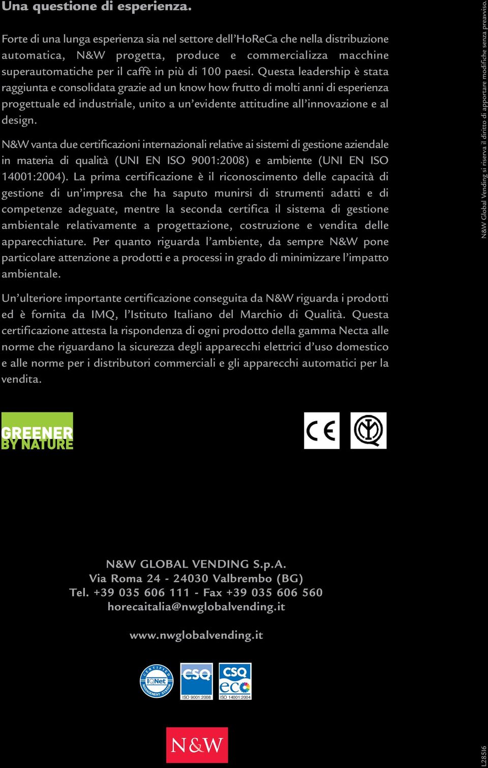 Questa leadership è stata raggiunta e consolidata grazie ad un know how frutto di molti anni di esperienza progettuale ed industriale, unito a un evidente attitudine all innovazione e al design.