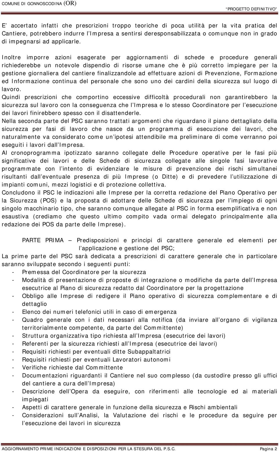 Inoltre imporre azioni esagerate per aggiornamenti di schede e procedure generali richiederebbe un notevole dispendio di risorse umane che è più corretto impiegare per la gestione giornaliera del