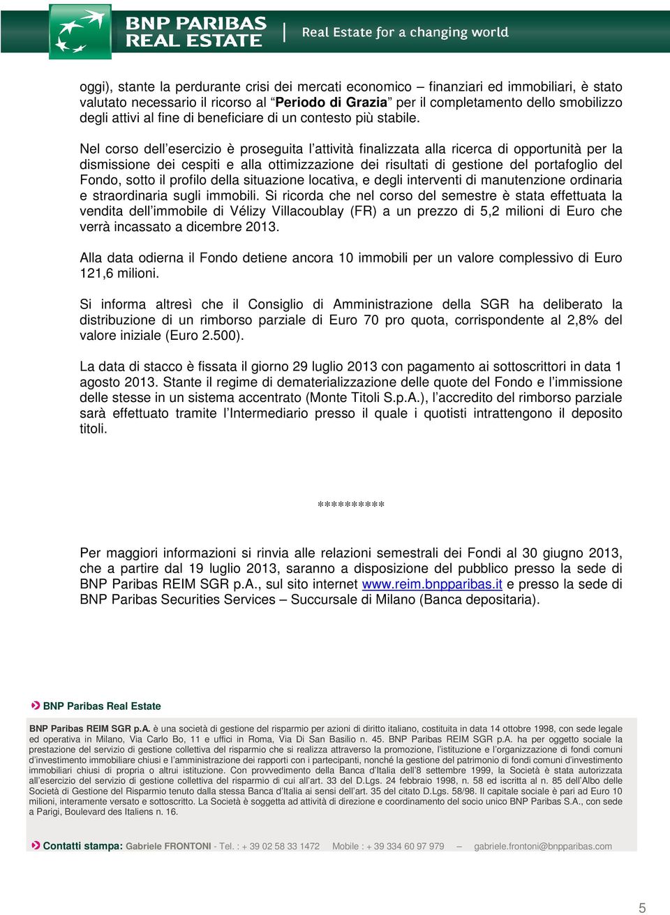 Nel corso dell esercizio è proseguita l attività finalizzata alla ricerca di opportunità per la dismissione dei cespiti e alla ottimizzazione dei risultati di gestione del portafoglio del Fondo,