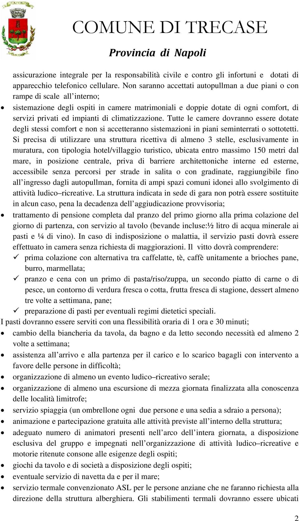 climatizzazione. Tutte le camere dovranno essere dotate degli stessi comfort e non si accetteranno sistemazioni in piani seminterrati o sottotetti.