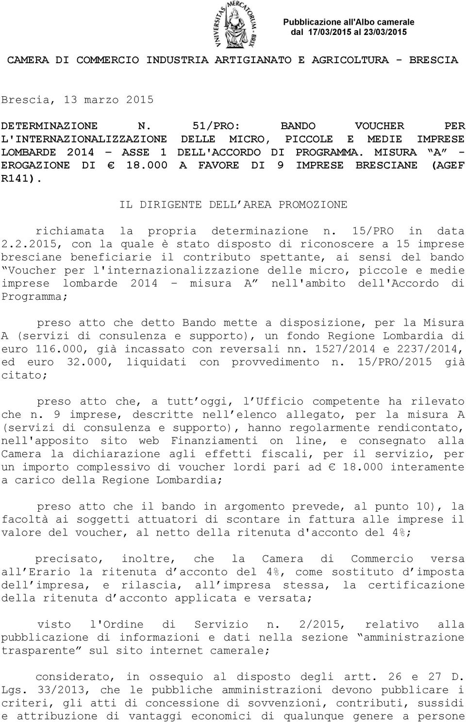 000 A FAVORE DI 9 IMPRESE BRESCIANE (AGEF R141). IL DIRIGENTE DELL AREA PROMOZIONE richiamata la propria determinazione n. 15/PRO in data 2.