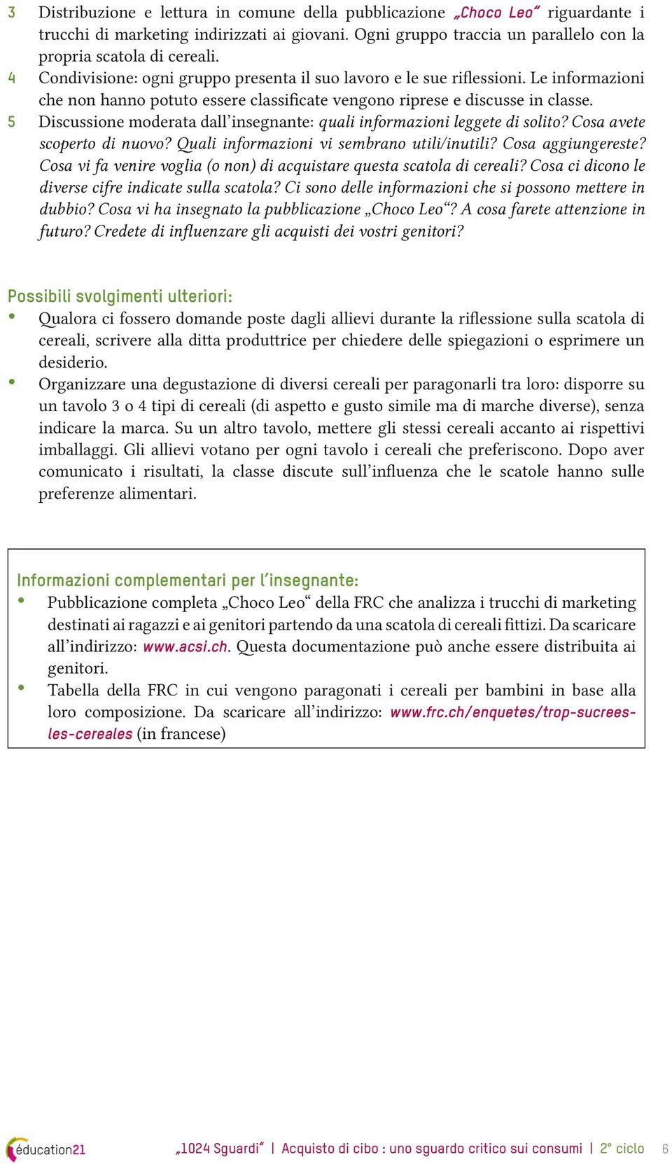 5 Discussione moderata dall insegnante: quali informazioni leggete di solito? Cosa avete scoperto di nuovo? Quali informazioni vi sembrano utili/inutili? Cosa aggiungereste?