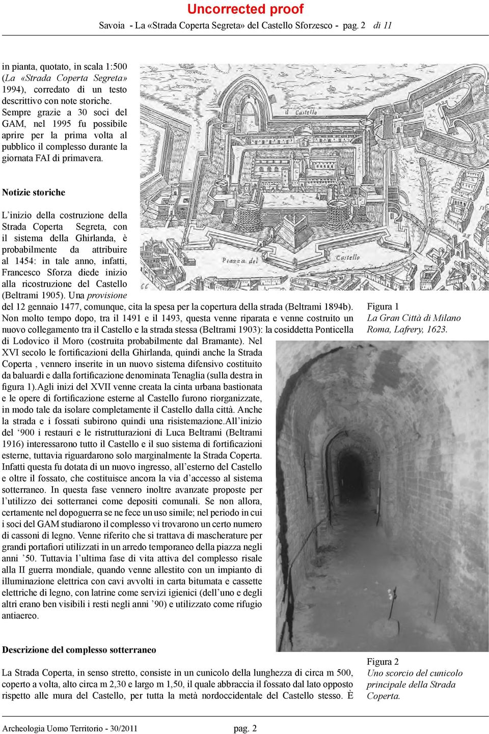 Notizie storiche L inizio della costruzione della Strada Coperta Segreta, con il sistema della Ghirlanda, è probabilmente da attribuire al 1454: in tale anno, infatti, Francesco Sforza diede inizio