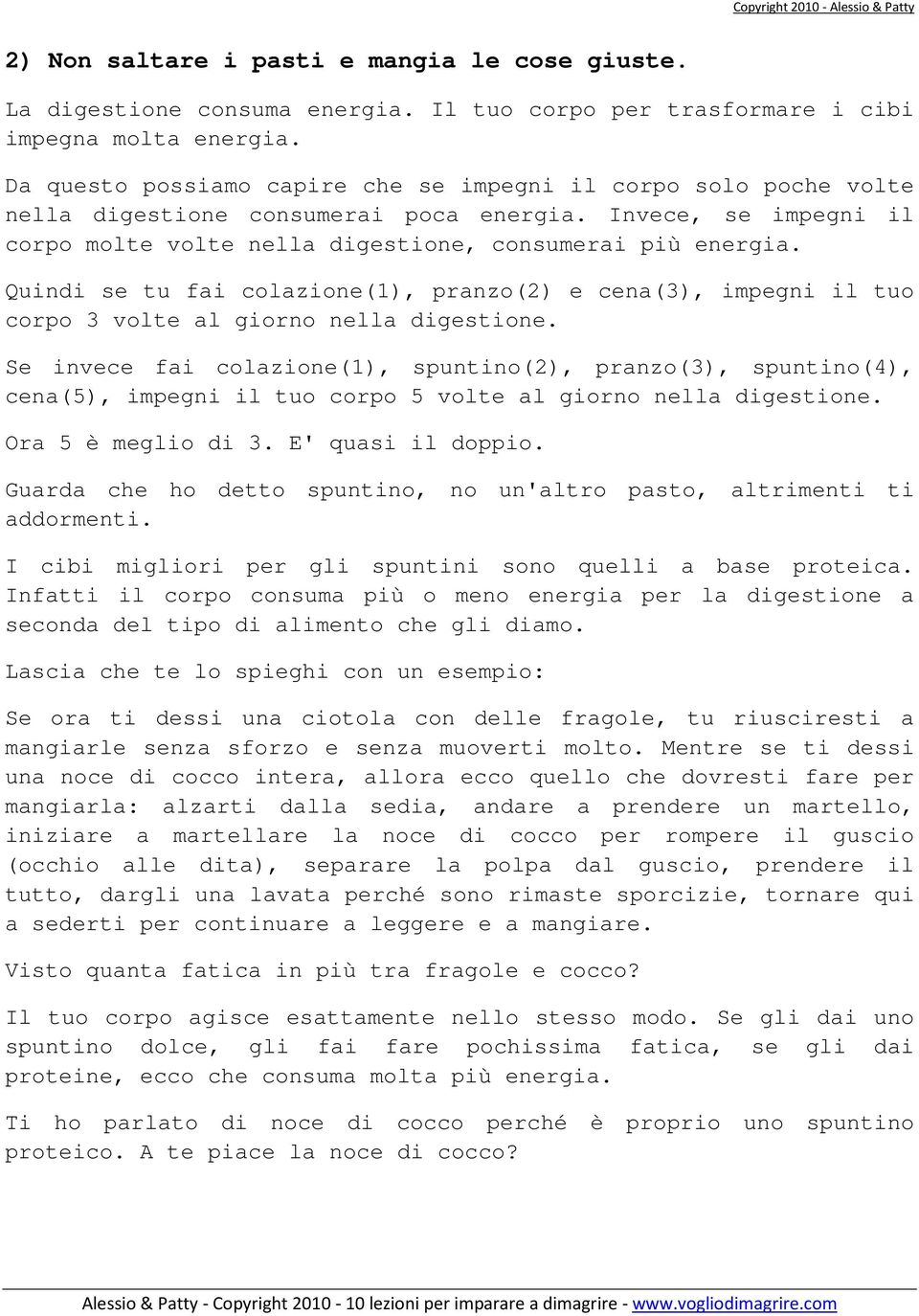 Quindi se tu fai colazione(1), pranzo(2) e cena(3), impegni il tuo corpo 3 volte al giorno nella digestione.